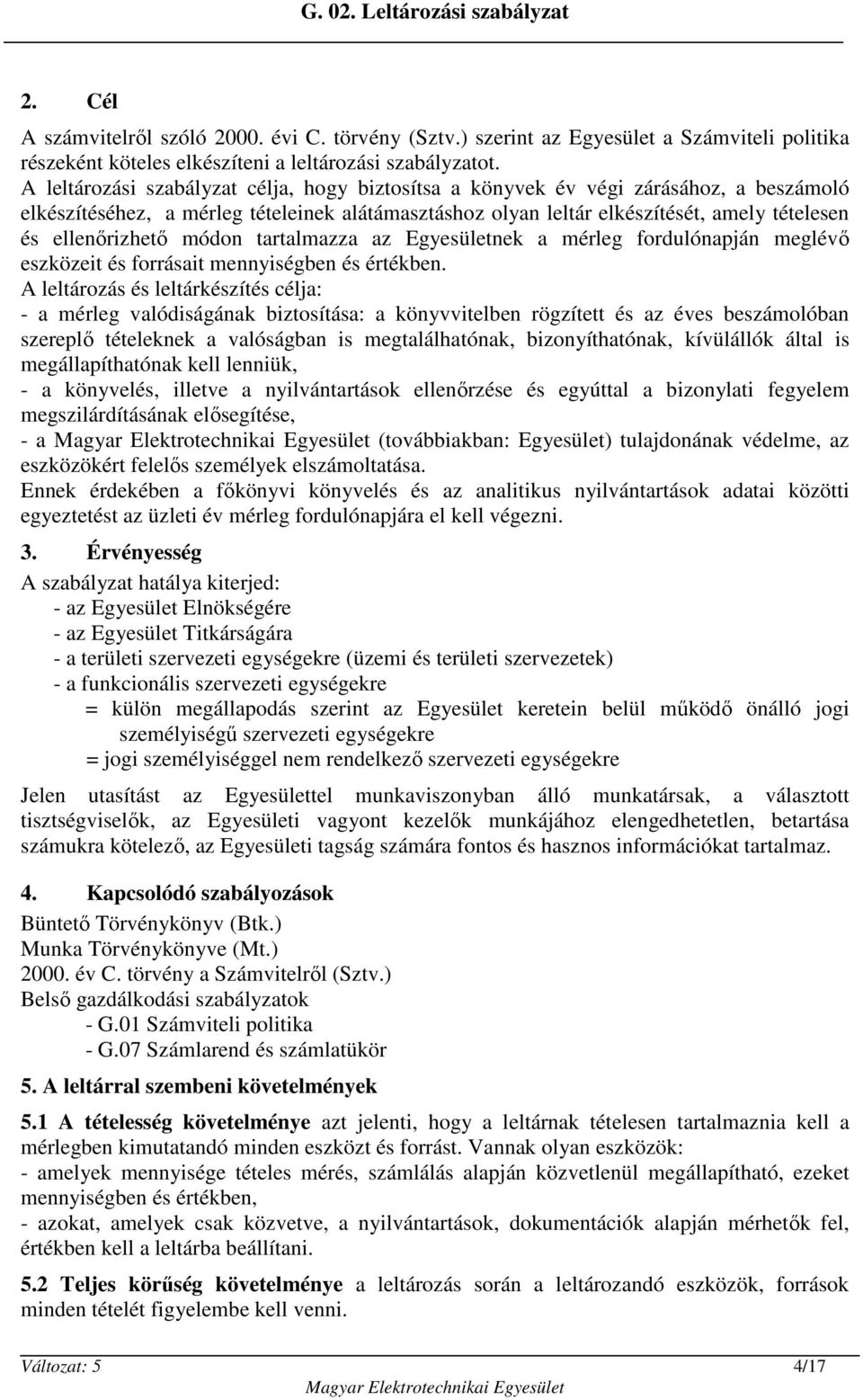 ellenőrizhető módon tartalmazza az Egyesületnek a mérleg fordulónapján meglévő eszközeit és forrásait mennyiségben és értékben.