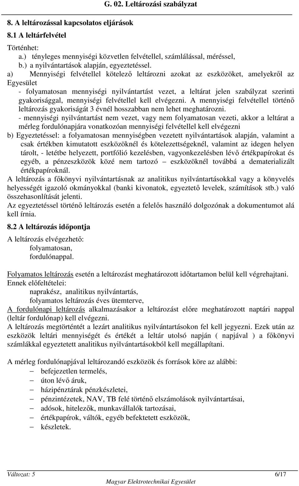 a) Mennyiségi felvétellel kötelező leltározni azokat az eszközöket, amelyekről az Egyesület - folyamatosan mennyiségi nyilvántartást vezet, a leltárat jelen szabályzat szerinti gyakorisággal,