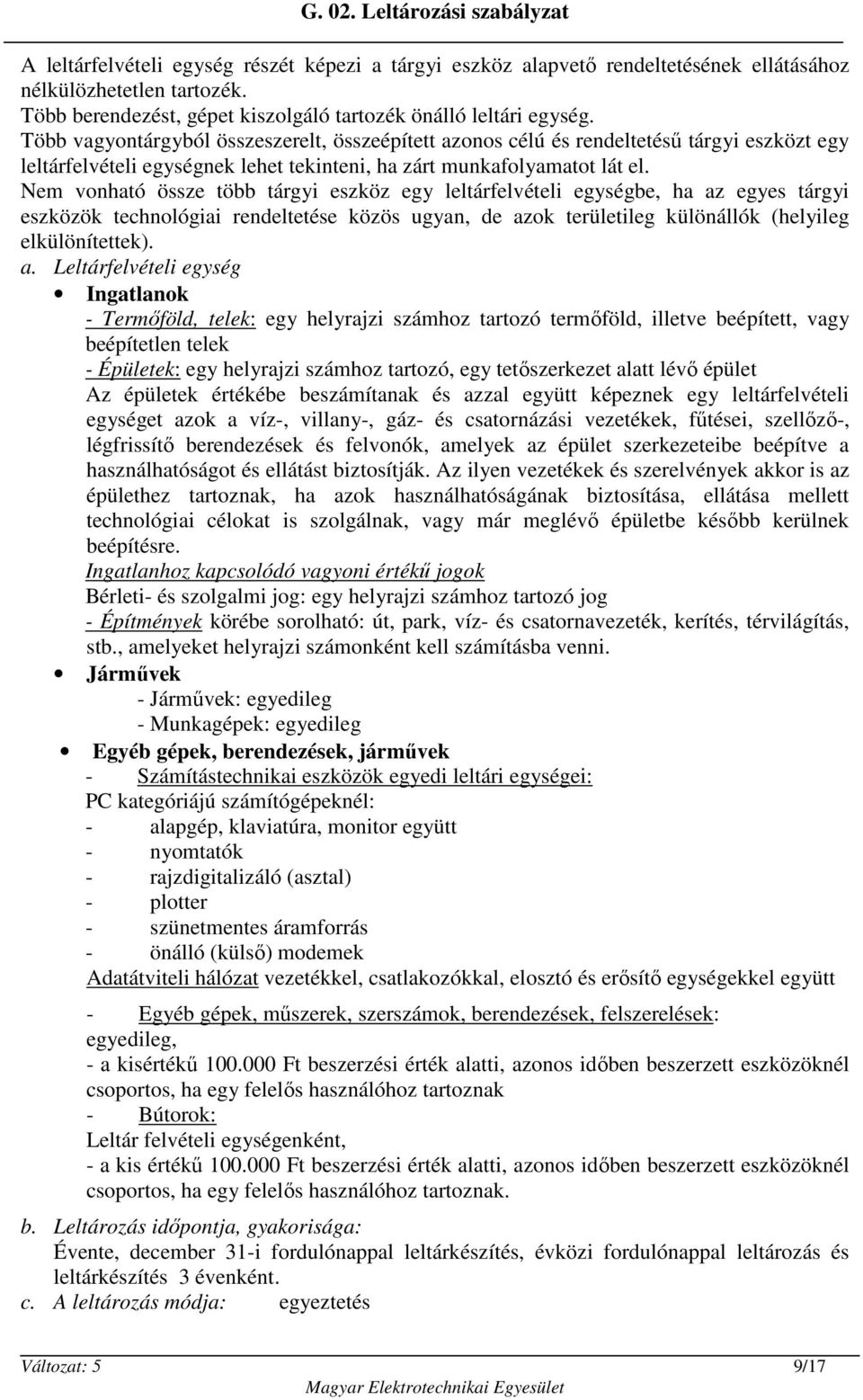 Nem vonható össze több tárgyi eszköz egy leltárfelvételi egységbe, ha az egyes tárgyi eszközök technológiai rendeltetése közös ugyan, de azok területileg különállók (helyileg elkülönítettek).