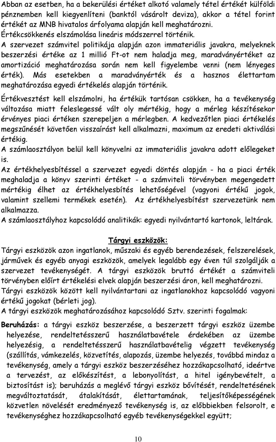 A szervezet számvitel politikája alapján azon immateriális javakra, melyeknek beszerzési értéke az 1 millió Ft-ot nem haladja meg, maradványértéket az amortizáció meghatározása során nem kell