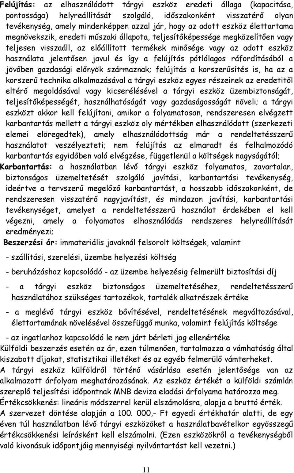 és így a felújítás pótlólagos ráfordításából a jövőben gazdasági előnyök származnak; felújítás a korszerűsítés is, ha az a korszerű technika alkalmazásával a tárgyi eszköz egyes részeinek az