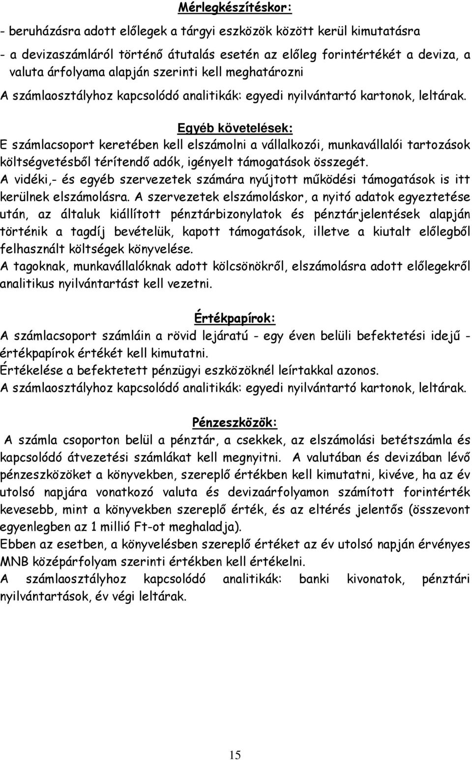 Egyéb követelések: E számlacsoport keretében kell elszámolni a vállalkozói, munkavállalói tartozások költségvetésből térítendő adók, igényelt támogatások összegét.