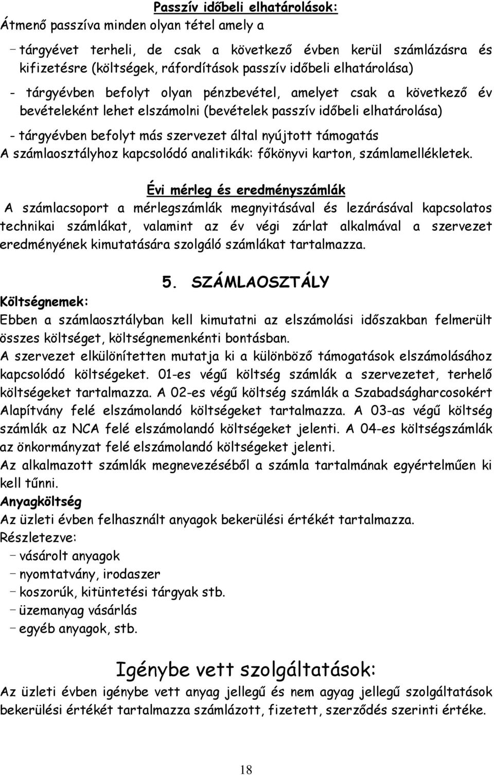 nyújtott támogatás A számlaosztályhoz kapcsolódó analitikák: főkönyvi karton, számlamellékletek.