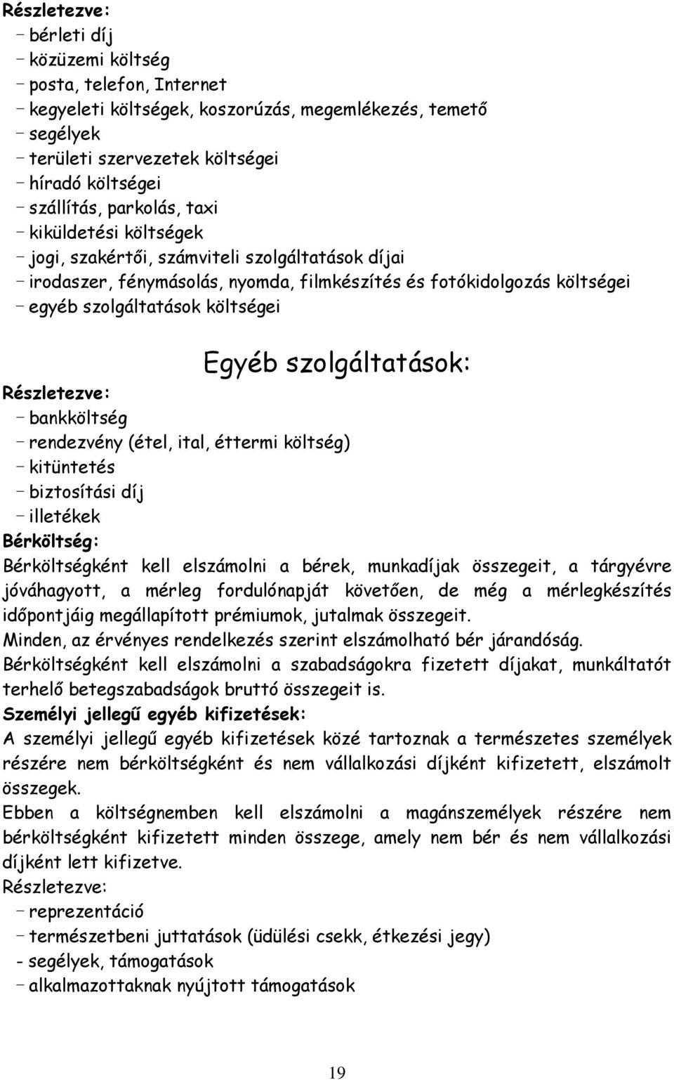 költségei Egyéb szolgáltatások: Részletezve: - bankköltség - rendezvény (étel, ital, éttermi költség) - kitüntetés - biztosítási díj - illetékek Bérköltség: Bérköltségként kell elszámolni a bérek,