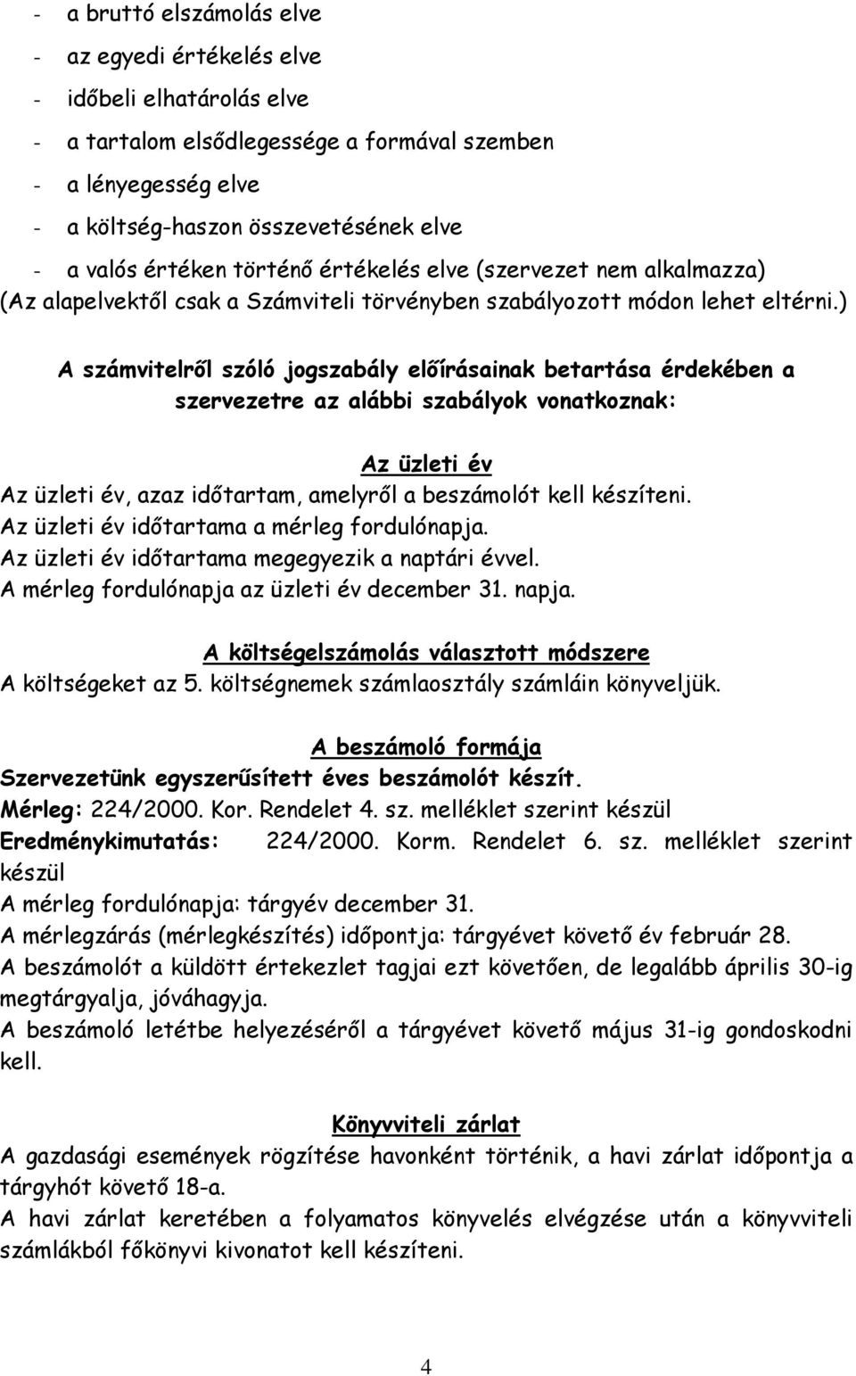 ) A számvitelről szóló jogszabály előírásainak betartása érdekében a szervezetre az alábbi szabályok vonatkoznak: Az üzleti év Az üzleti év, azaz időtartam, amelyről a beszámolót kell készíteni.