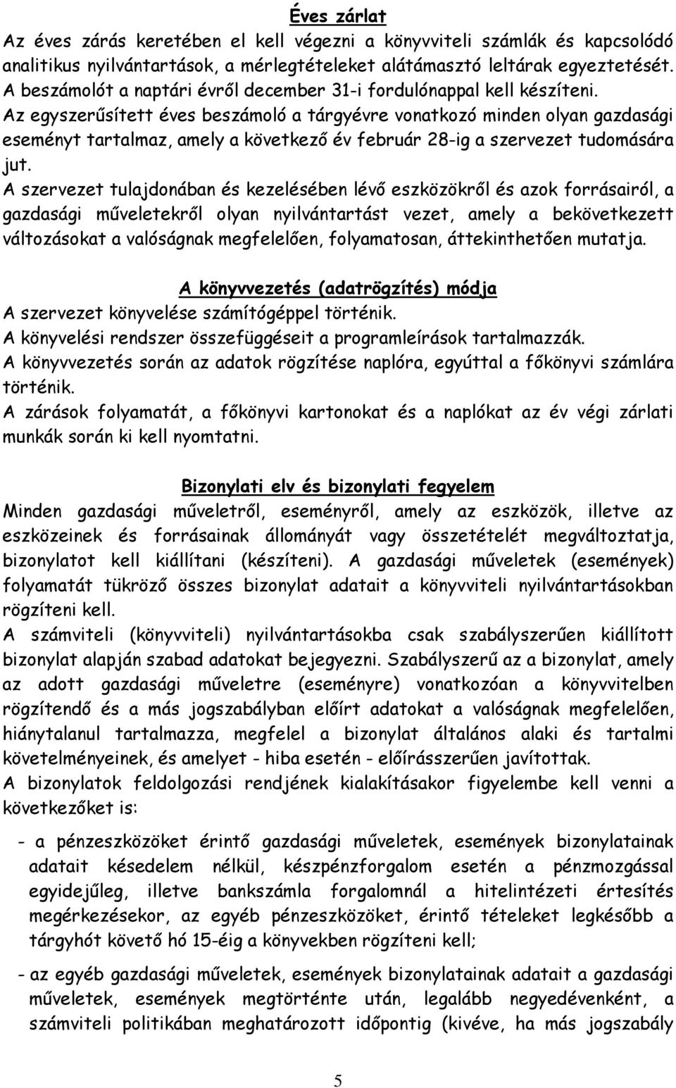 Az egyszerűsített éves beszámoló a tárgyévre vonatkozó minden olyan gazdasági eseményt tartalmaz, amely a következő év február 28-ig a szervezet tudomására jut.