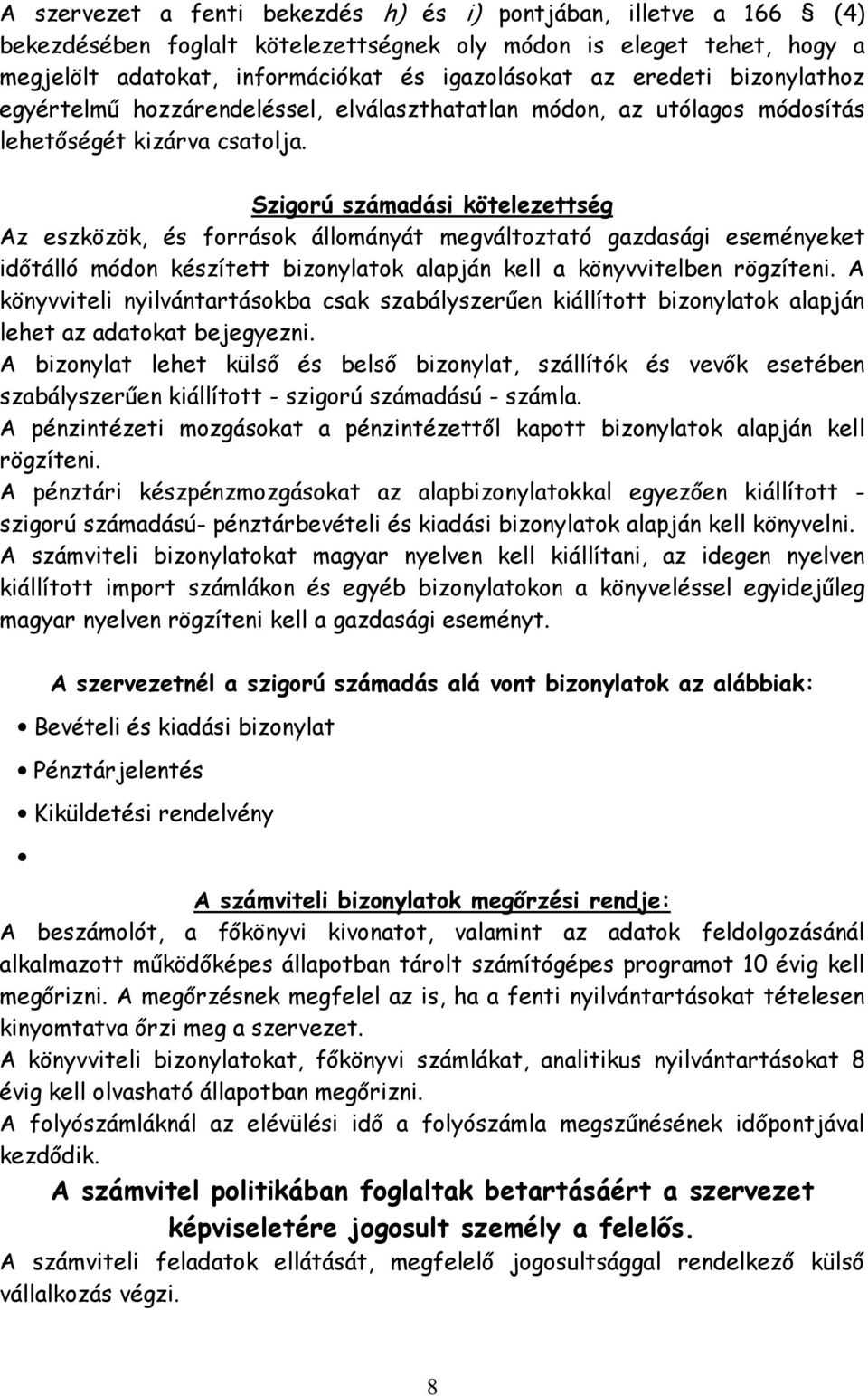 Szigorú számadási kötelezettség Az eszközök, és források állományát megváltoztató gazdasági eseményeket időtálló módon készített bizonylatok alapján kell a könyvvitelben rögzíteni.