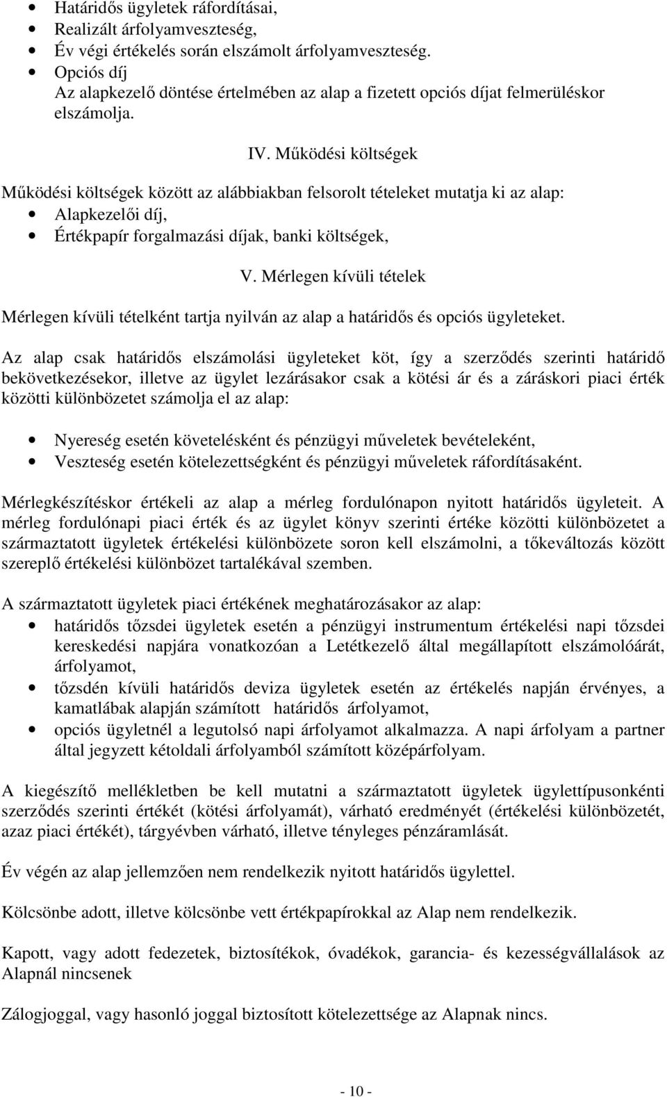 Mőködési költségek Mőködési költségek között az alábbiakban felsorolt tételeket mutatja ki az alap: Alapkezelıi díj, Értékpapír forgalmazási díjak, banki költségek, V.