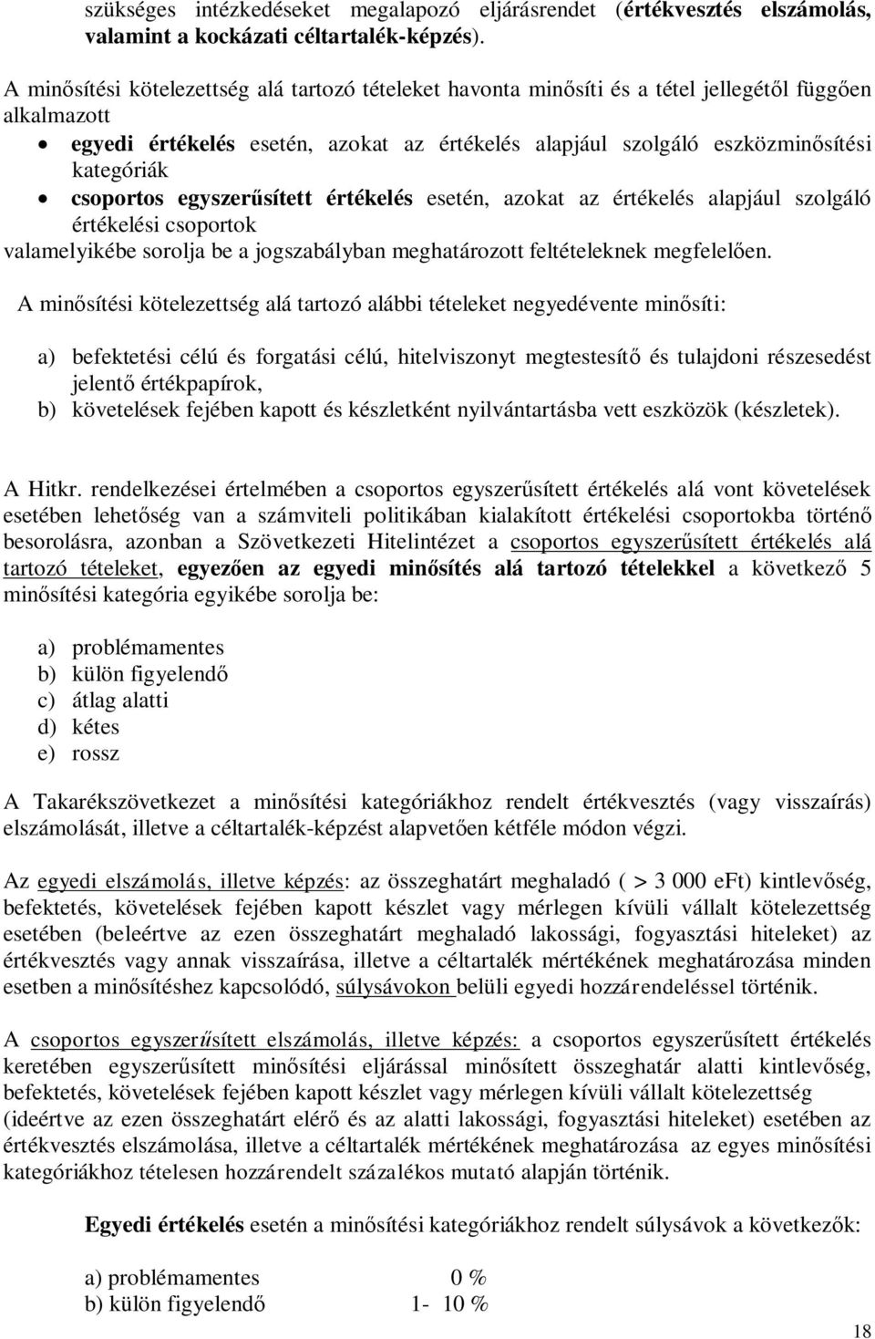 csoportos egyszer sített értékelés esetén, azokat az értékelés alapjául szolgáló értékelési csoportok valamelyikébe sorolja be a jogszabályban meghatározott feltételeknek megfelel en.