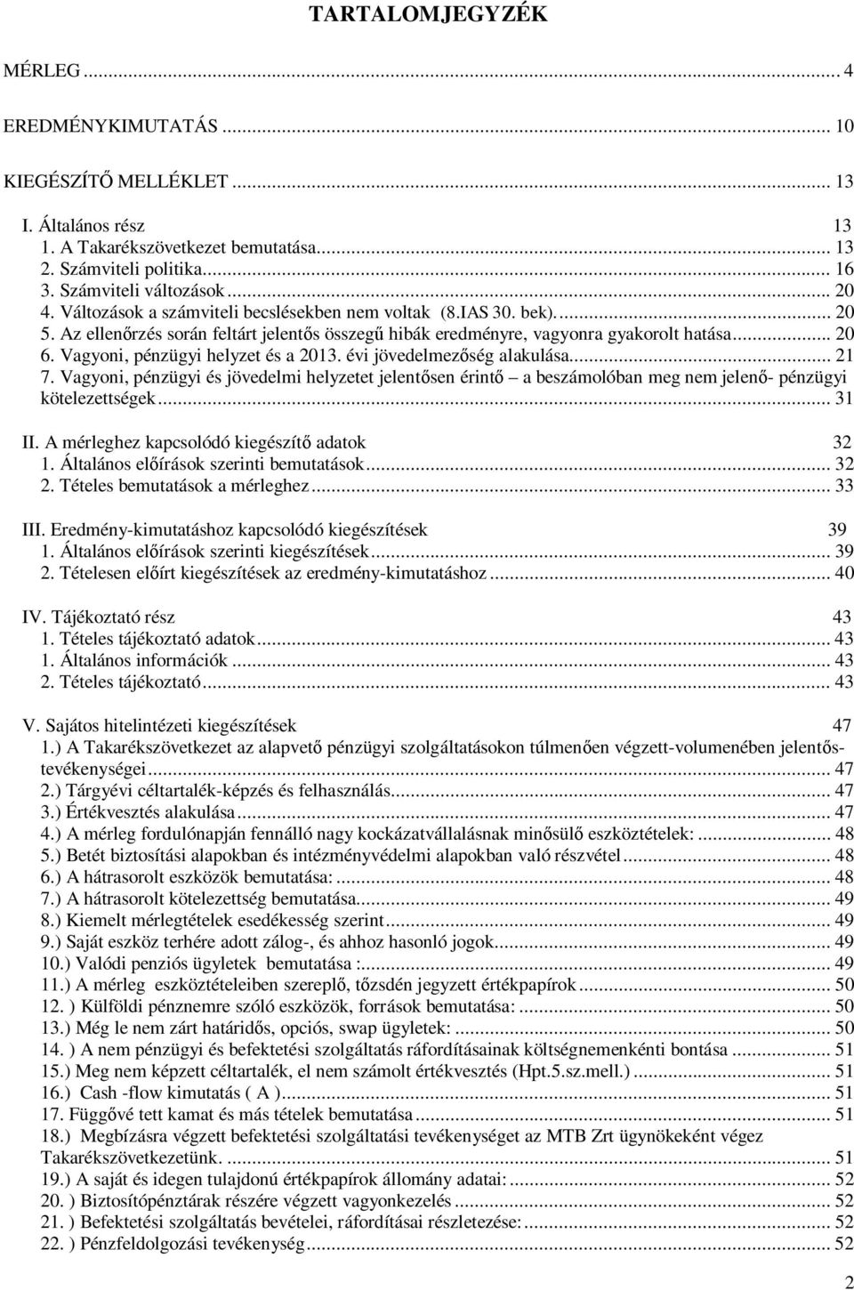 Vagyoni, pénzügyi helyzet és a 2013. évi jövedelmez ség alakulása... 21 7. Vagyoni, pénzügyi és jövedelmi helyzetet jelent sen érint a beszámolóban meg nem jelen - pénzügyi kötelezettségek... 31 II.