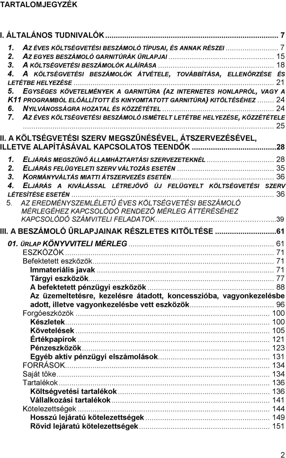 EGYSÉGES KÖVETELMÉNYEK A GARNITÚRA (AZ INTERNETES HONLAPRÓL, VAGY A K11 PROGRAMBÓL ELŐÁLLÍTOTT ÉS KINYOMTATOTT GARNITÚRA) KITÖLTÉSÉHEZ... 24 6. NYILVÁNOSSÁGRA HOZATAL ÉS KÖZZÉTÉTEL... 24 7.