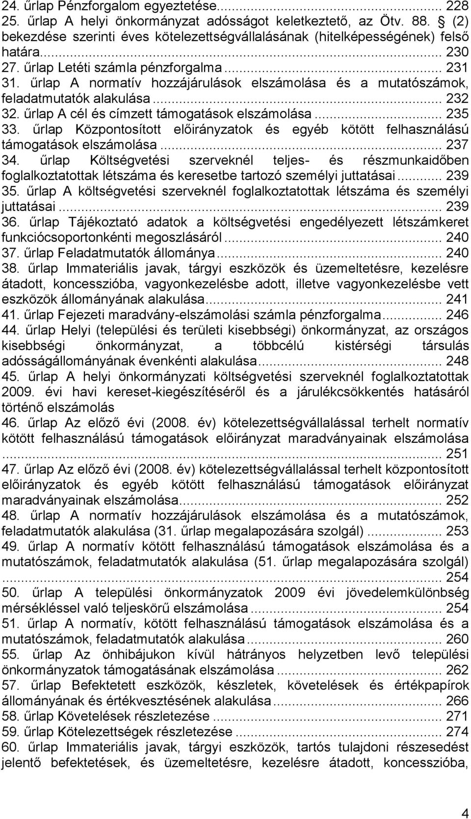 űrlap A cél és címzett támogatások elszámolása... 235 33. űrlap Központosított előirányzatok és egyéb kötött felhasználású támogatások elszámolása... 237 34.