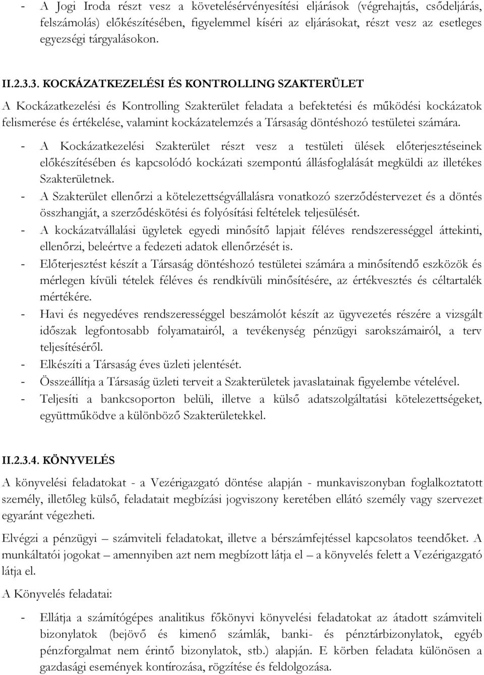 3. KOCKÁZATKEZELÉSI ÉS KONTROLLING SZAKTERÜLET A Kockázatkezelési és Kontrolling Szakterület feladata a befektetési és működési kockázatok felismerése és értékelése, valamint kockázatelemzés a