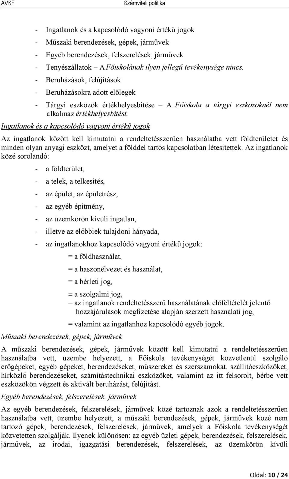 Ingatlanok és a kapcsolódó vagyoni értékű jogok Az ingatlanok között kell kimutatni a rendeltetésszerűen használatba vett földterületet és minden olyan anyagi eszközt, amelyet a földdel tartós