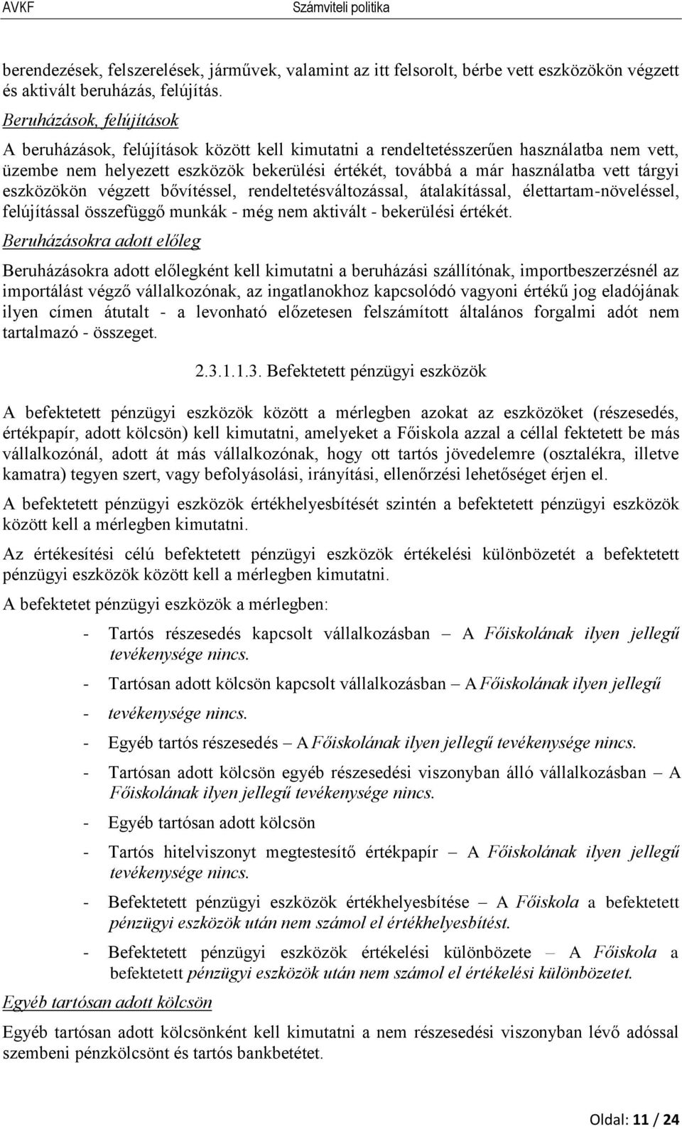 tárgyi eszközökön végzett bővítéssel, rendeltetésváltozással, átalakítással, élettartam-növeléssel, felújítással összefüggő munkák - még nem aktivált - bekerülési értékét.