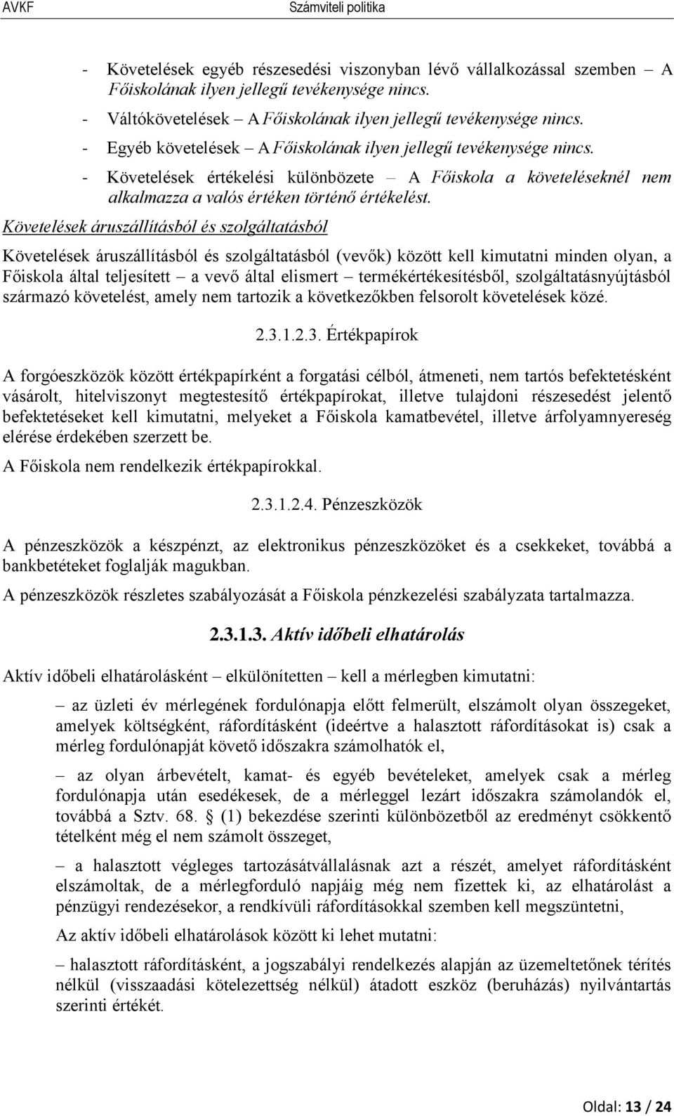 Követelések áruszállításból és szolgáltatásból Követelések áruszállításból és szolgáltatásból (vevők) között kell kimutatni minden olyan, a Főiskola által teljesített a vevő által elismert