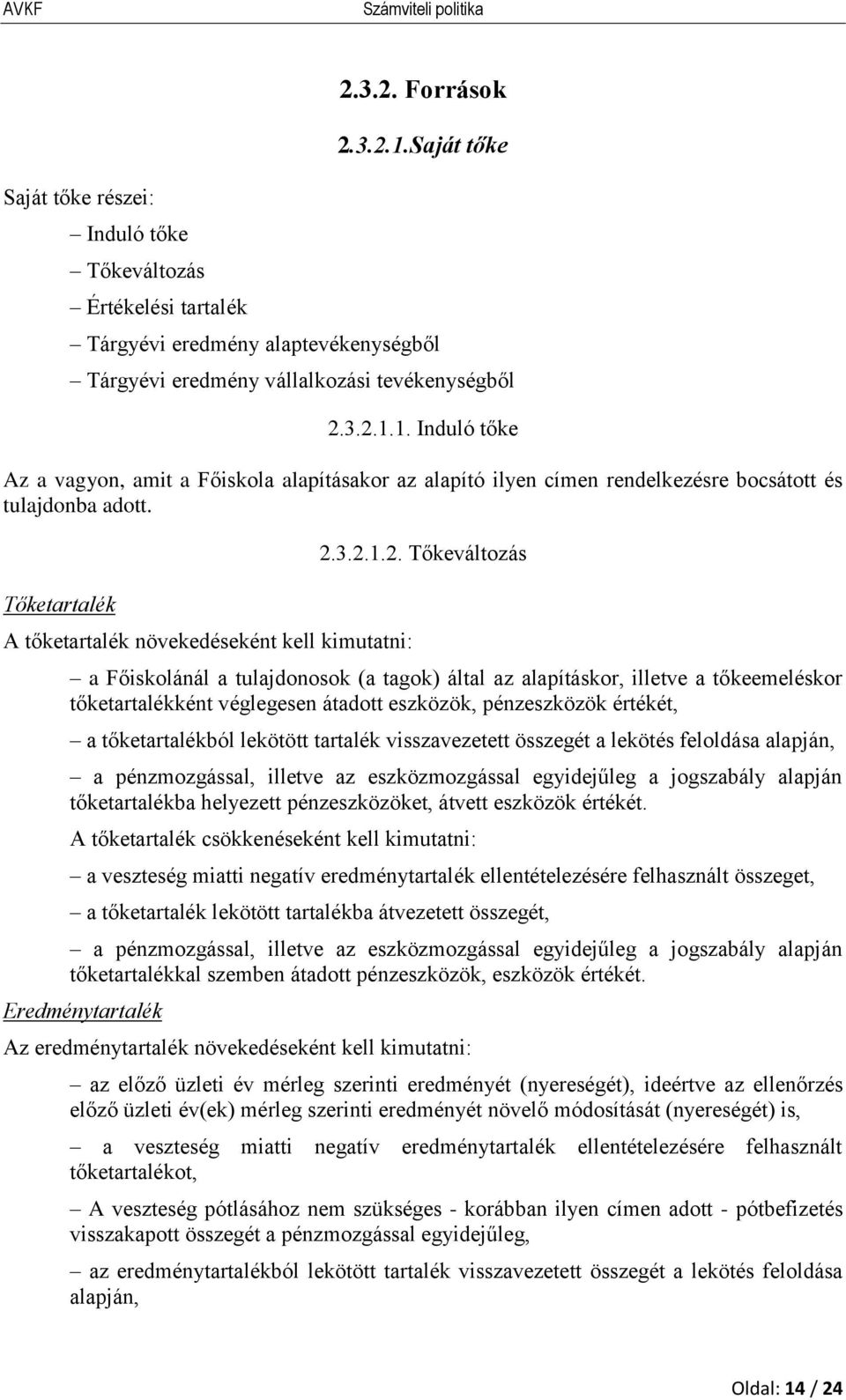 1. Induló tőke Az a vagyon, amit a Főiskola alapításakor az alapító ilyen címen rendelkezésre bocsátott és tulajdonba adott. Tőketartalék A tőketartalék növekedéseként kell kimutatni: 2.