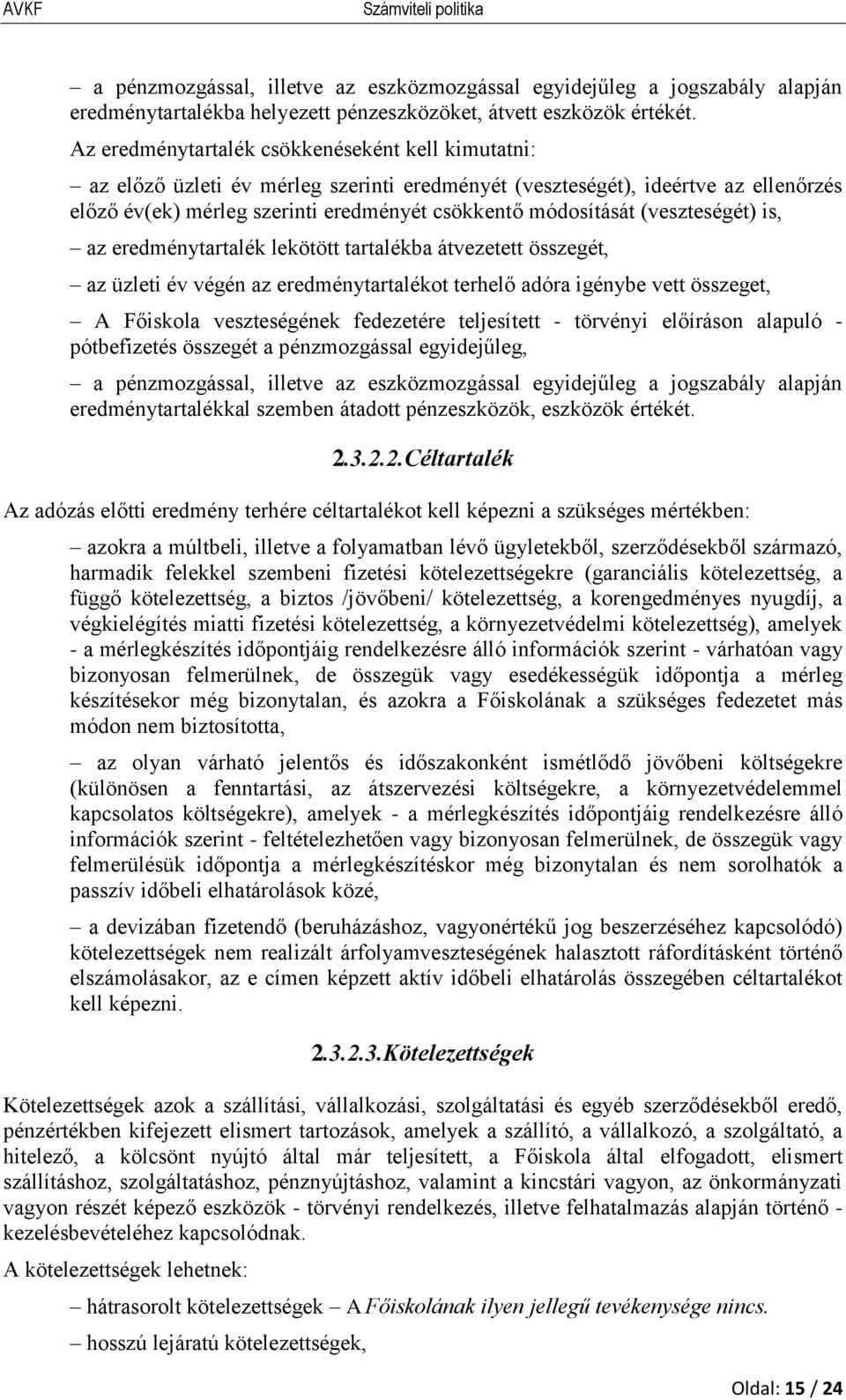 (veszteségét) is, az eredménytartalék lekötött tartalékba átvezetett összegét, az üzleti év végén az eredménytartalékot terhelő adóra igénybe vett összeget, A Főiskola veszteségének fedezetére