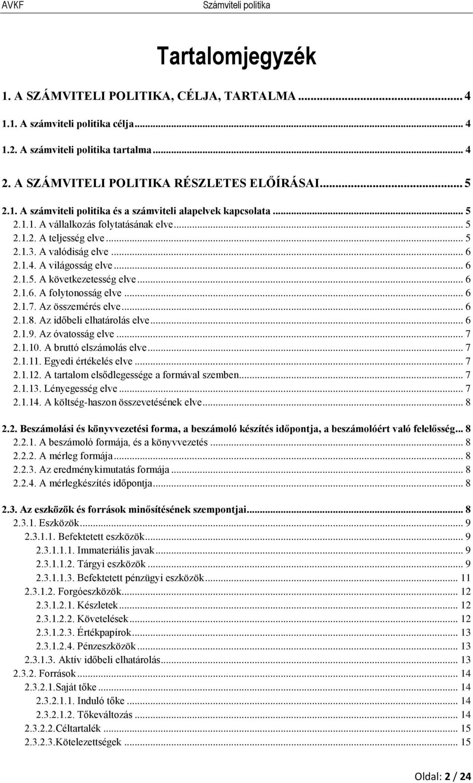 .. 6 2.1.7. Az összemérés elve... 6 2.1.8. Az időbeli elhatárolás elve... 6 2.1.9. Az óvatosság elve... 7 2.1.10. A bruttó elszámolás elve... 7 2.1.11. Egyedi értékelés elve... 7 2.1.12.