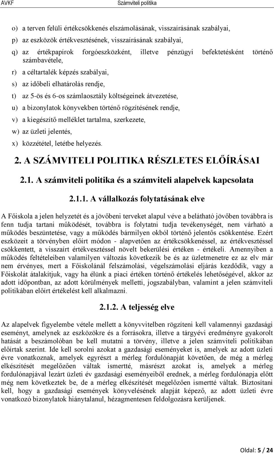 rögzítésének rendje, v) a kiegészítő melléklet tartalma, szerkezete, w) az üzleti jelentés, x) közzététel, letétbe helyezés. 2. A SZÁMVITELI POLITIKA RÉSZLETES ELŐÍRÁSAI 2.1.