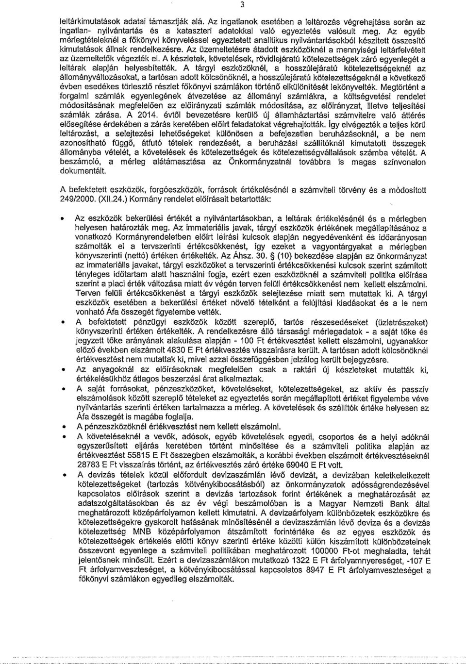 Az üzemeltetésre átadott eszközöknél a mennyiségi leltárfelvételt az üzemeltetők végezték el. A készletek, követelések, rövidlejáratú kötelezettségek záró egyenlegét a leltárak alapján helyesbítették.