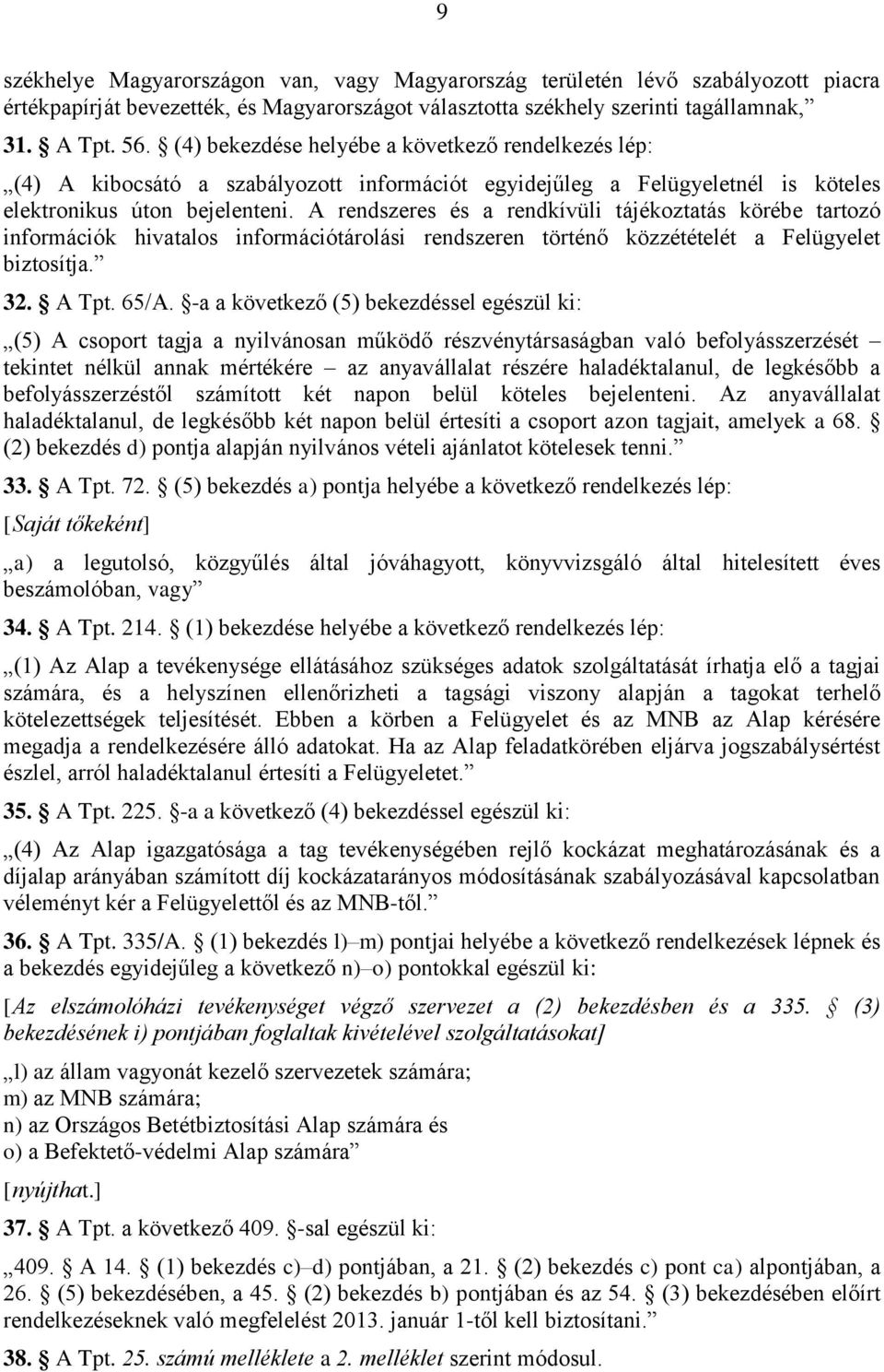 A rendszeres és a rendkívüli tájékoztatás körébe tartozó információk hivatalos információtárolási rendszeren történő közzétételét a Felügyelet biztosítja. 32. A Tpt. 65/A.