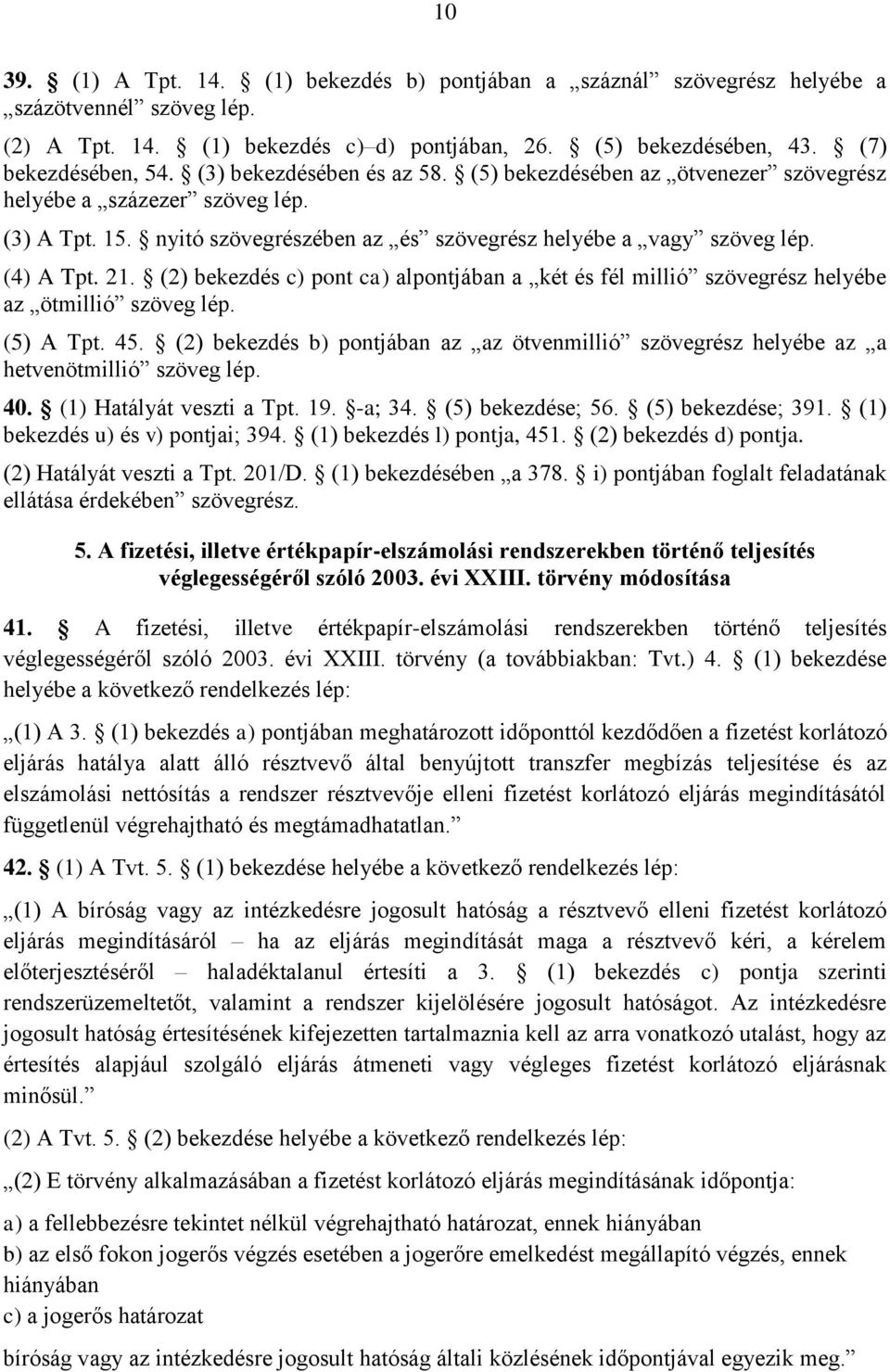 (2) bekezdés c) pont ca) alpontjában a két és fél millió szövegrész helyébe az ötmillió szöveg lép. (5) A Tpt. 45.