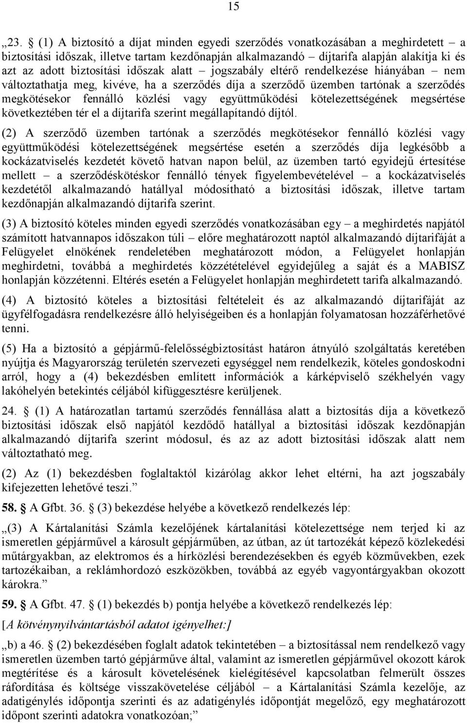 időszak alatt jogszabály eltérő rendelkezése hiányában nem változtathatja meg, kivéve, ha a szerződés díja a szerződő üzemben tartónak a szerződés megkötésekor fennálló közlési vagy együttműködési