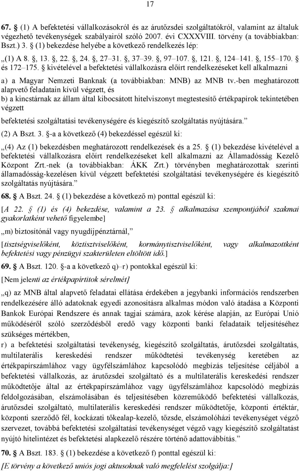 kivételével a befektetési vállalkozásra előírt rendelkezéseket kell alkalmazni a) a Magyar Nemzeti Banknak (a továbbiakban: MNB) az MNB tv.