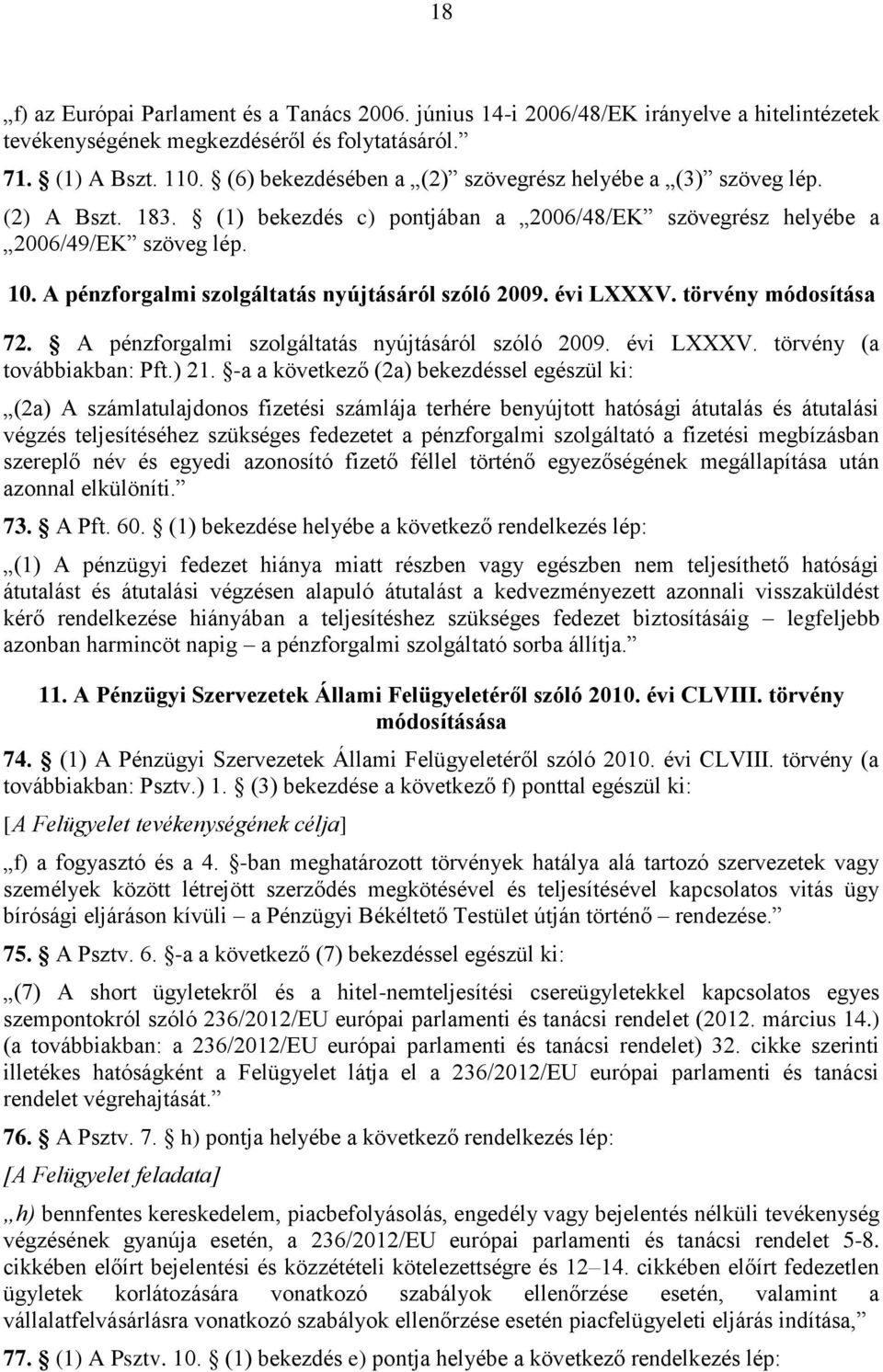 A pénzforgalmi szolgáltatás nyújtásáról szóló 2009. évi LXXXV. törvény módosítása 72. A pénzforgalmi szolgáltatás nyújtásáról szóló 2009. évi LXXXV. törvény (a továbbiakban: Pft.) 21.