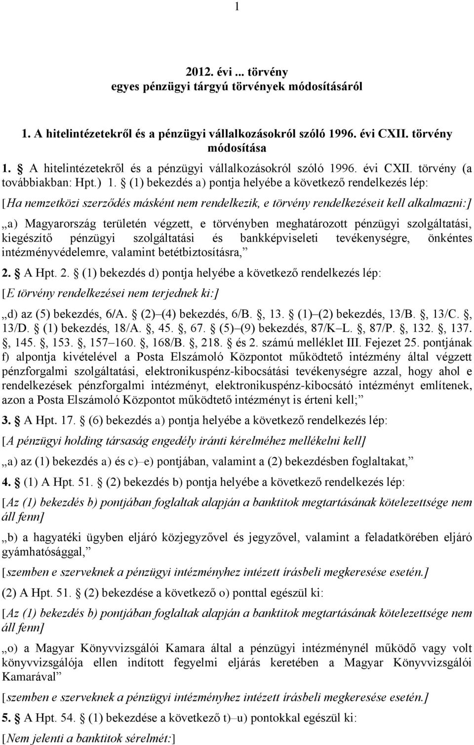 (1) bekezdés a) pontja helyébe a következő rendelkezés lép: [Ha nemzetközi szerződés másként nem rendelkezik, e törvény rendelkezéseit kell alkalmazni:] a) Magyarország területén végzett, e