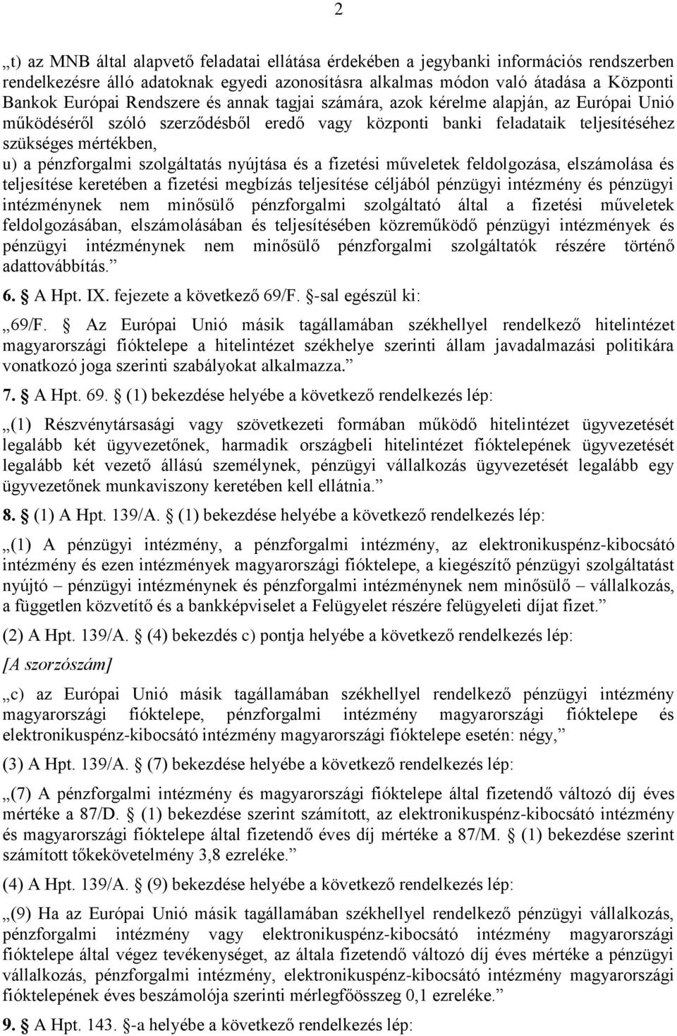 szolgáltatás nyújtása és a fizetési műveletek feldolgozása, elszámolása és teljesítése keretében a fizetési megbízás teljesítése céljából pénzügyi intézmény és pénzügyi intézménynek nem minősülő