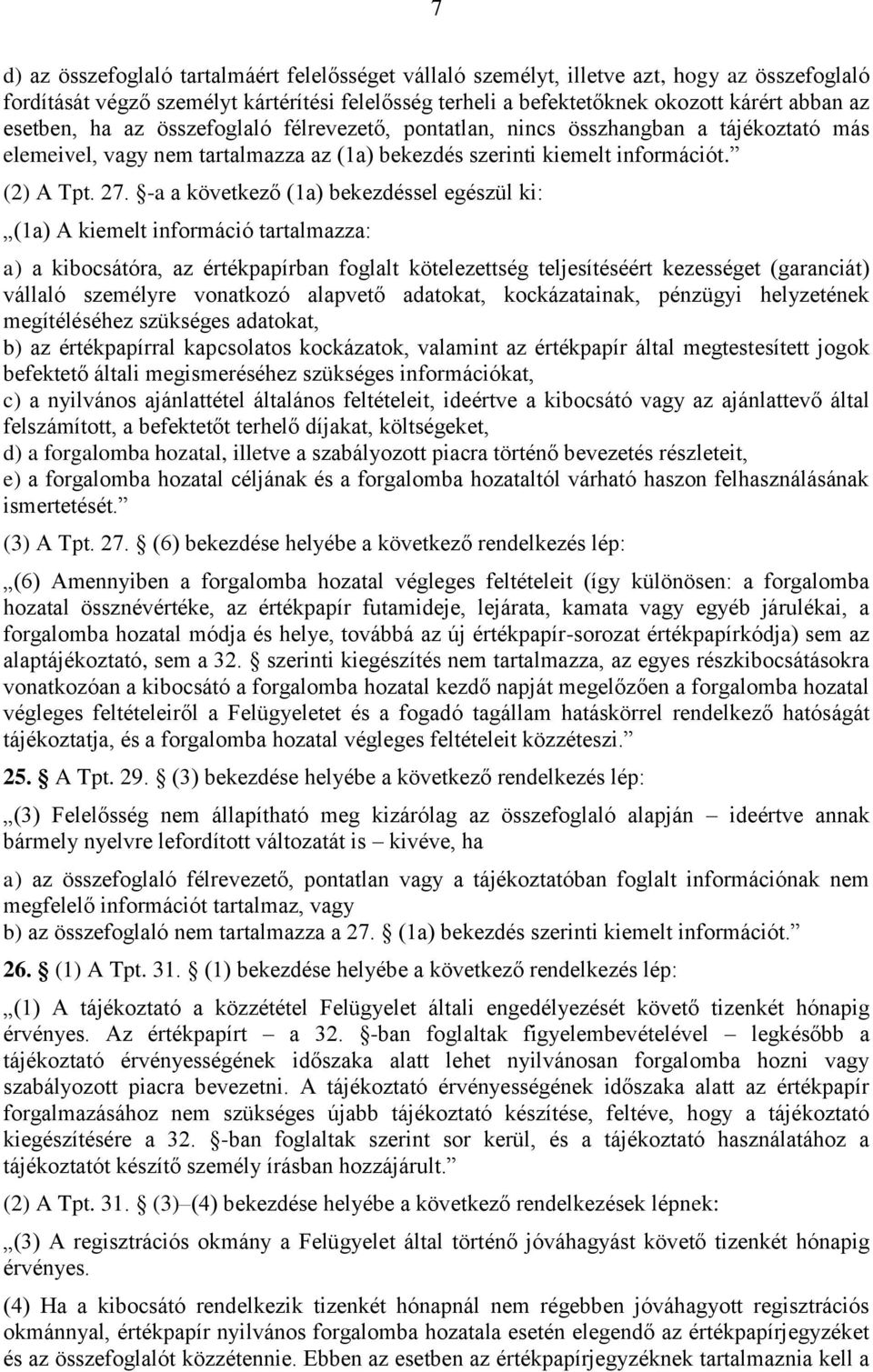 -a a következő (1a) bekezdéssel egészül ki: (1a) A kiemelt információ tartalmazza: a) a kibocsátóra, az értékpapírban foglalt kötelezettség teljesítéséért kezességet (garanciát) vállaló személyre