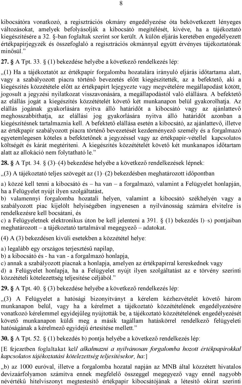 (1) bekezdése helyébe a következő rendelkezés lép: (1) Ha a tájékoztatót az értékpapír forgalomba hozatalára irányuló eljárás időtartama alatt, vagy a szabályozott piacra történő bevezetés előtt