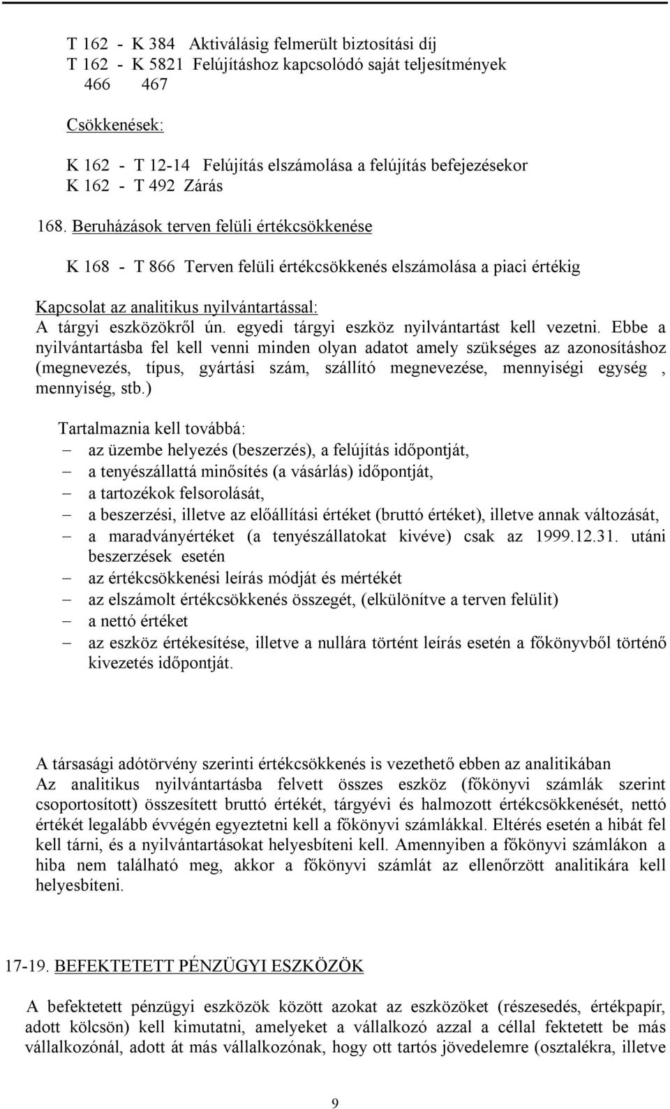 Beruházások terven felüli értékcsökkenése K 168 - T 866 Terven felüli értékcsökkenés elszámolása a piaci értékig Kapcsolat az analitikus nyilvántartással: A tárgyi eszközökről ún.