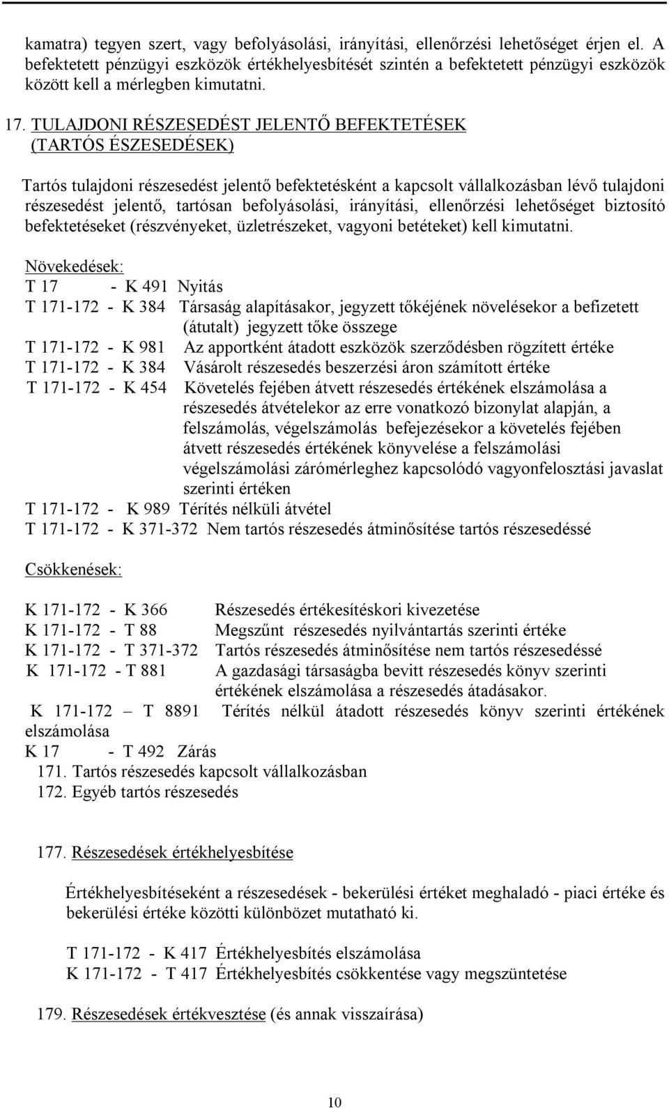 TULAJDONI RÉSZESEDÉST JELENTŐ BEFEKTETÉSEK (TARTÓS ÉSZESEDÉSEK) Tartós tulajdoni részesedést jelentő befektetésként a kapcsolt vállalkozásban lévő tulajdoni részesedést jelentő, tartósan