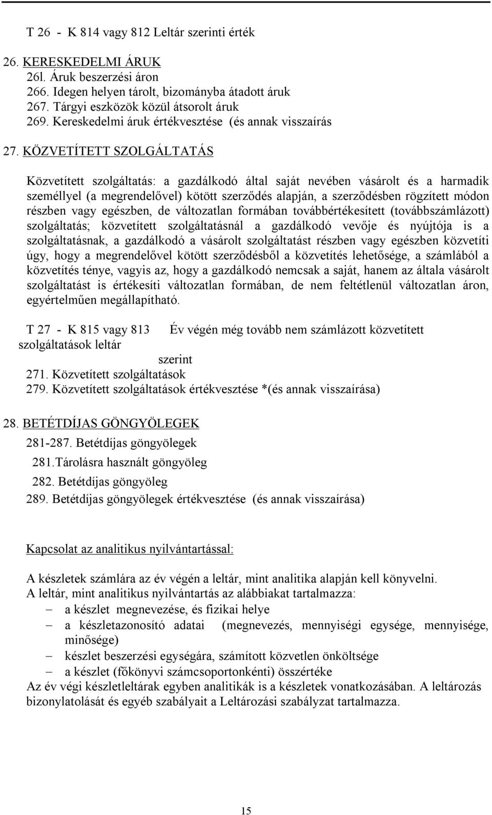 KÖZVETÍTETT SZOLGÁLTATÁS Közvetített szolgáltatás: a gazdálkodó által saját nevében vásárolt és a harmadik személlyel (a megrendelővel) kötött szerződés alapján, a szerződésben rögzített módon