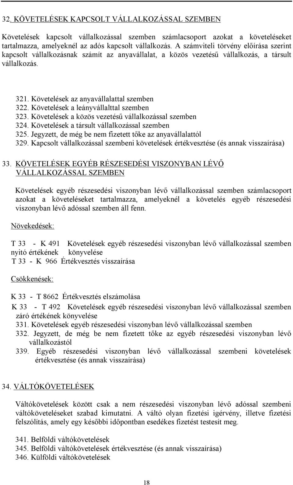 Követelések a leányvállalttal szemben 323. Követelések a közös vezetésű vállalkozással szemben 324. Követelések a társult vállalkozással szemben 325.