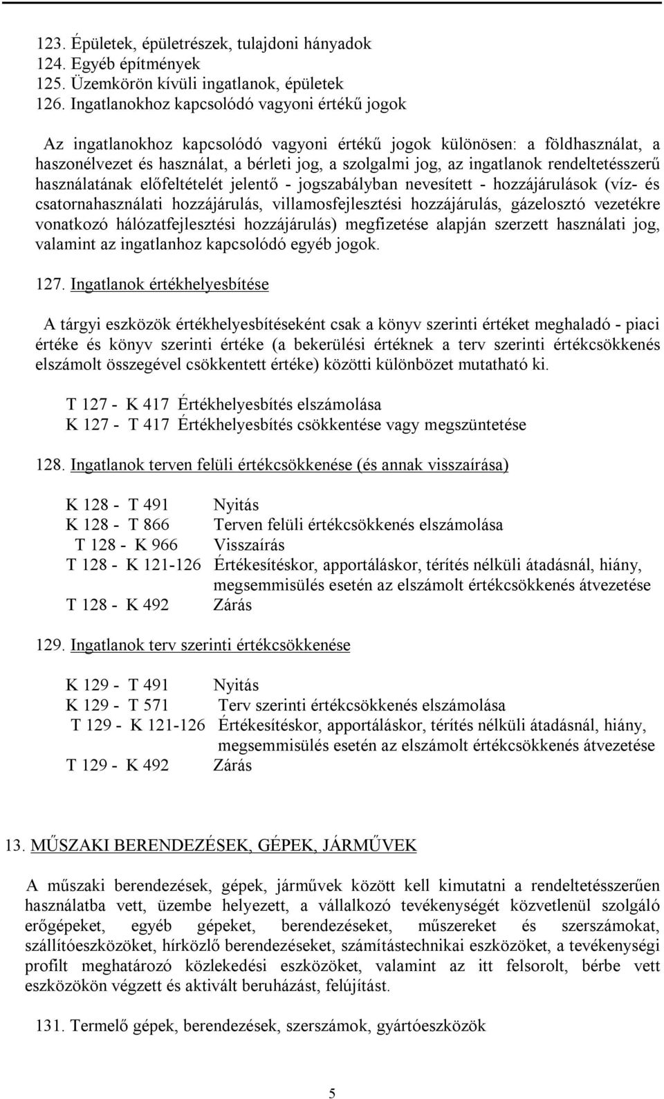 rendeltetésszerű használatának előfeltételét jelentő - jogszabályban nevesített - hozzájárulások (víz- és csatornahasználati hozzájárulás, villamosfejlesztési hozzájárulás, gázelosztó vezetékre