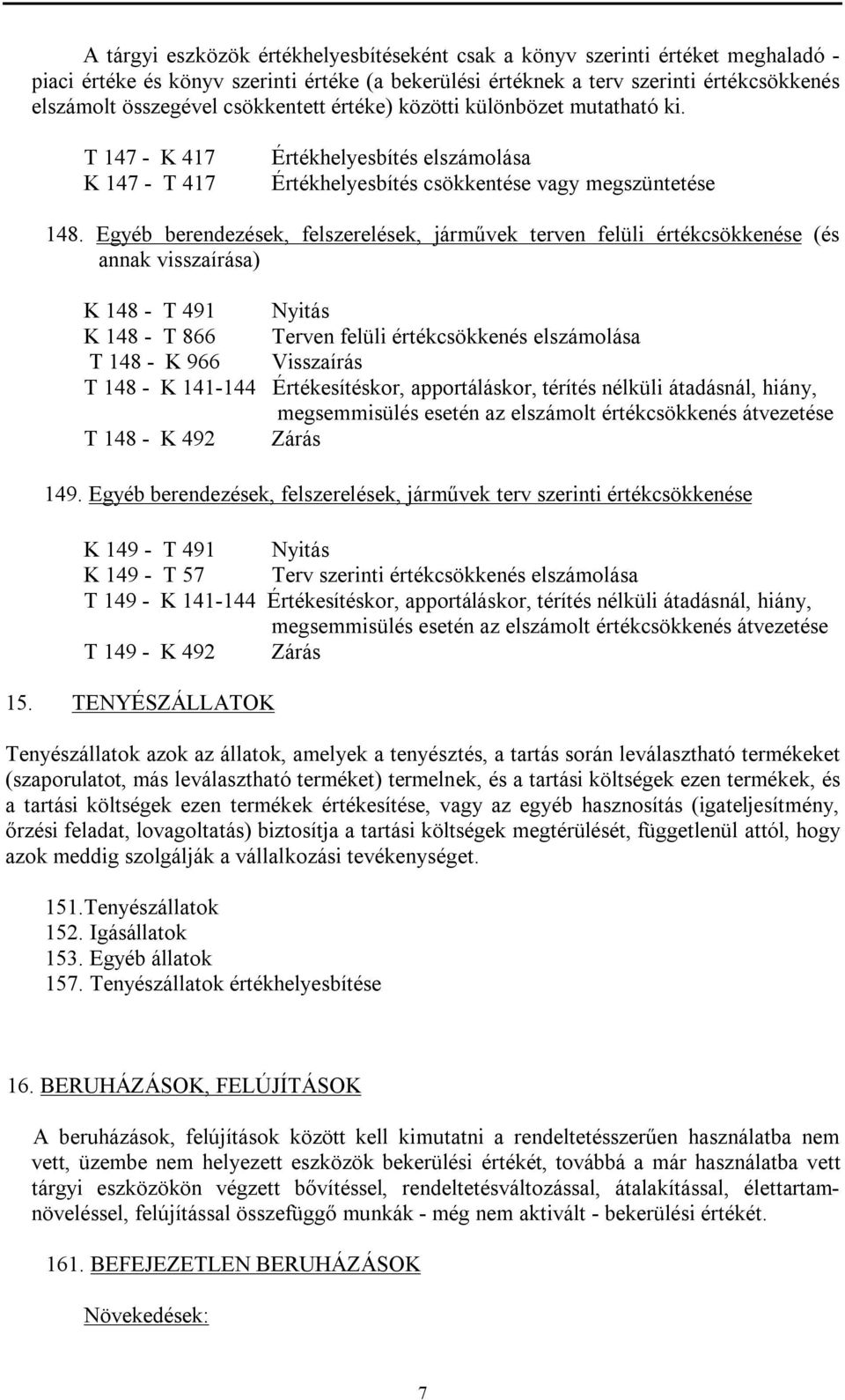 Egyéb berendezések, felszerelések, járművek terven felüli értékcsökkenése (és annak visszaírása) K 148 - T 491 Nyitás K 148 - T 866 Terven felüli értékcsökkenés elszámolása T 148 - K 966 Visszaírás T