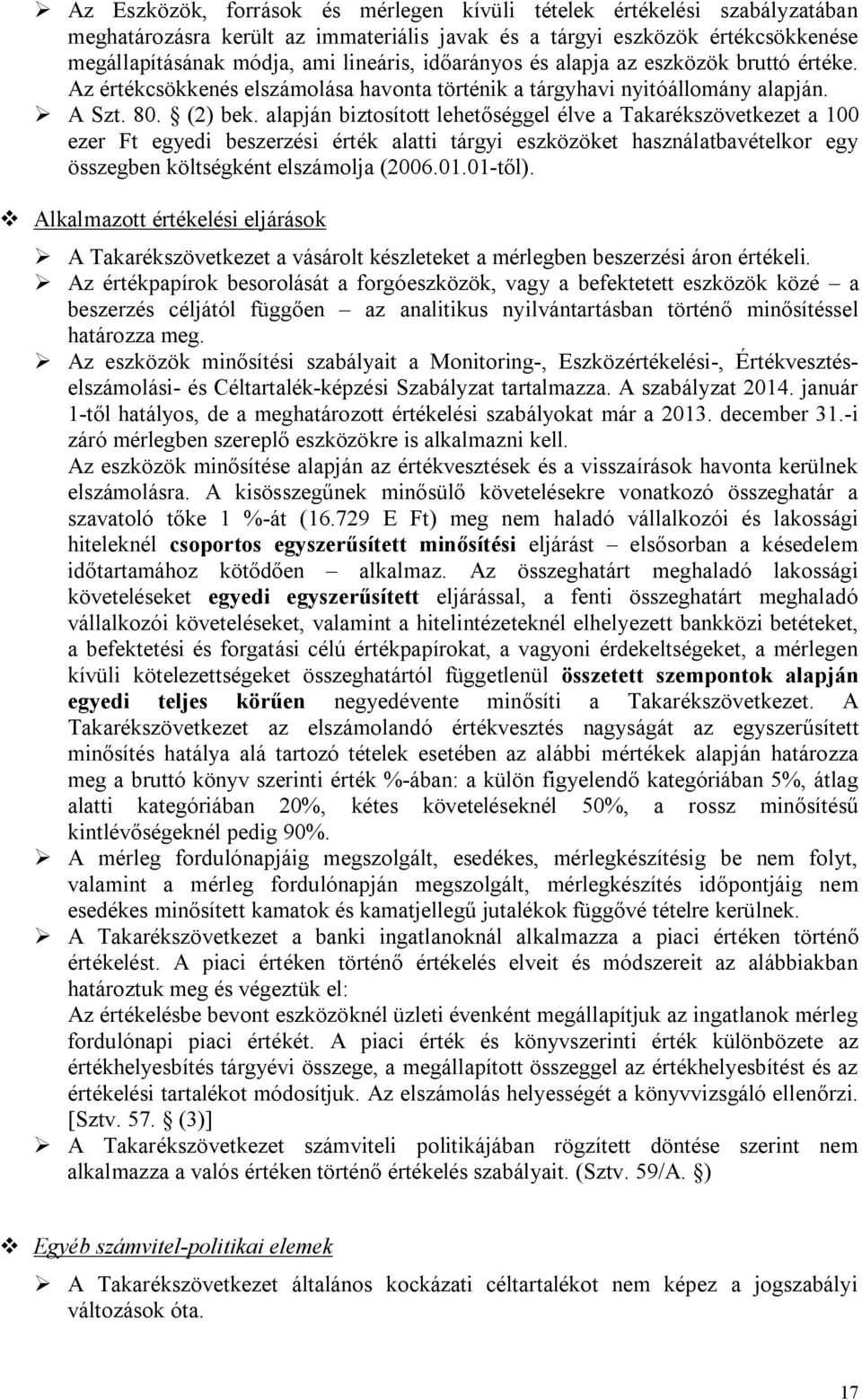 alapján biztosított lehetőséggel élve a Takarékszövetkezet a 100 ezer Ft egyedi beszerzési érték alatti tárgyi eszközöket használatbavételkor egy összegben költségként elszámolja (2006.01.01-től).