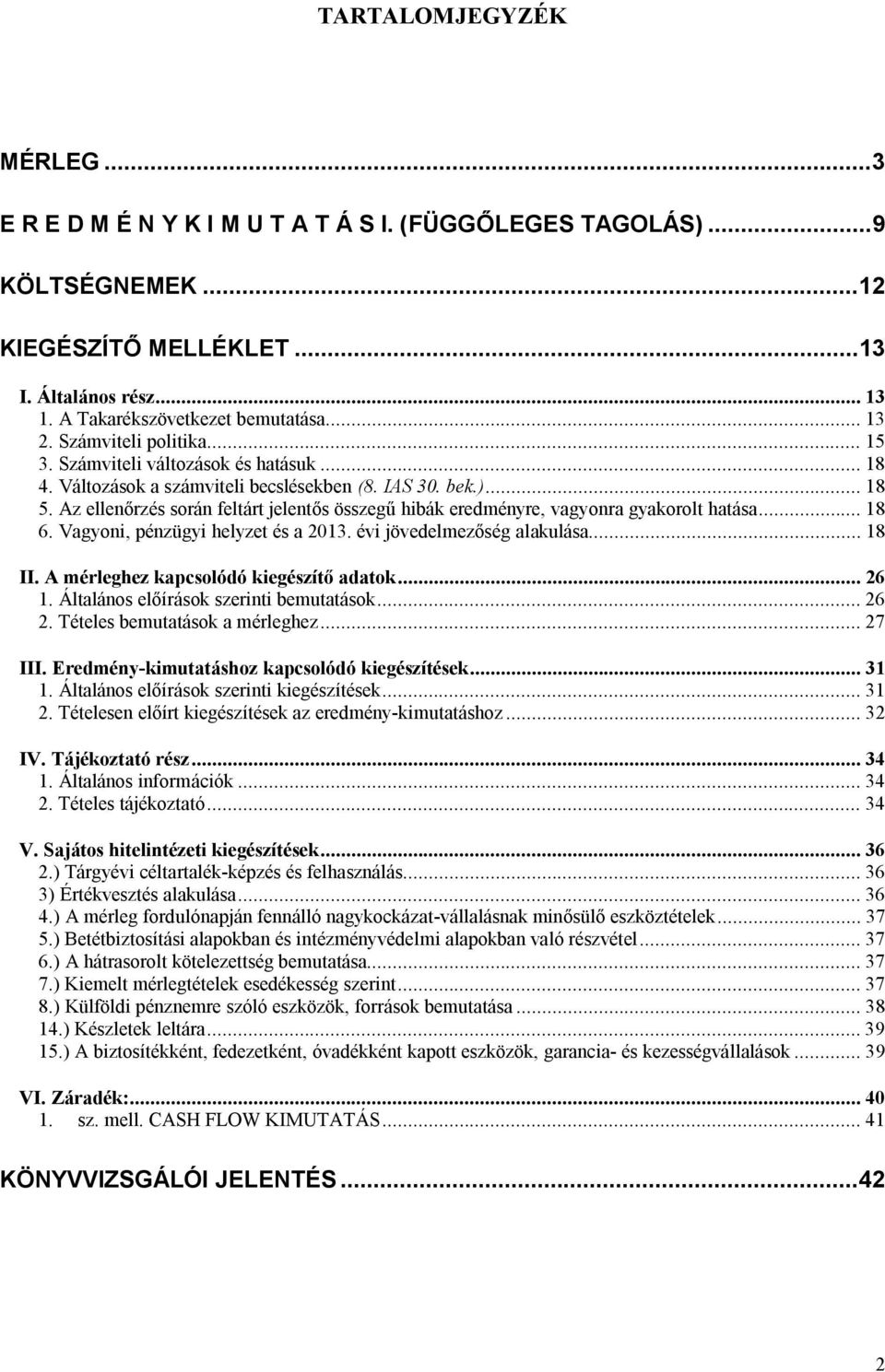 Az ellenőrzés során feltárt jelentős összegű hibák eredményre, vagyonra gyakorolt hatása... 18 6. Vagyoni, pénzügyi helyzet és a 2013. évi jövedelmezőség alakulása... 18 II.