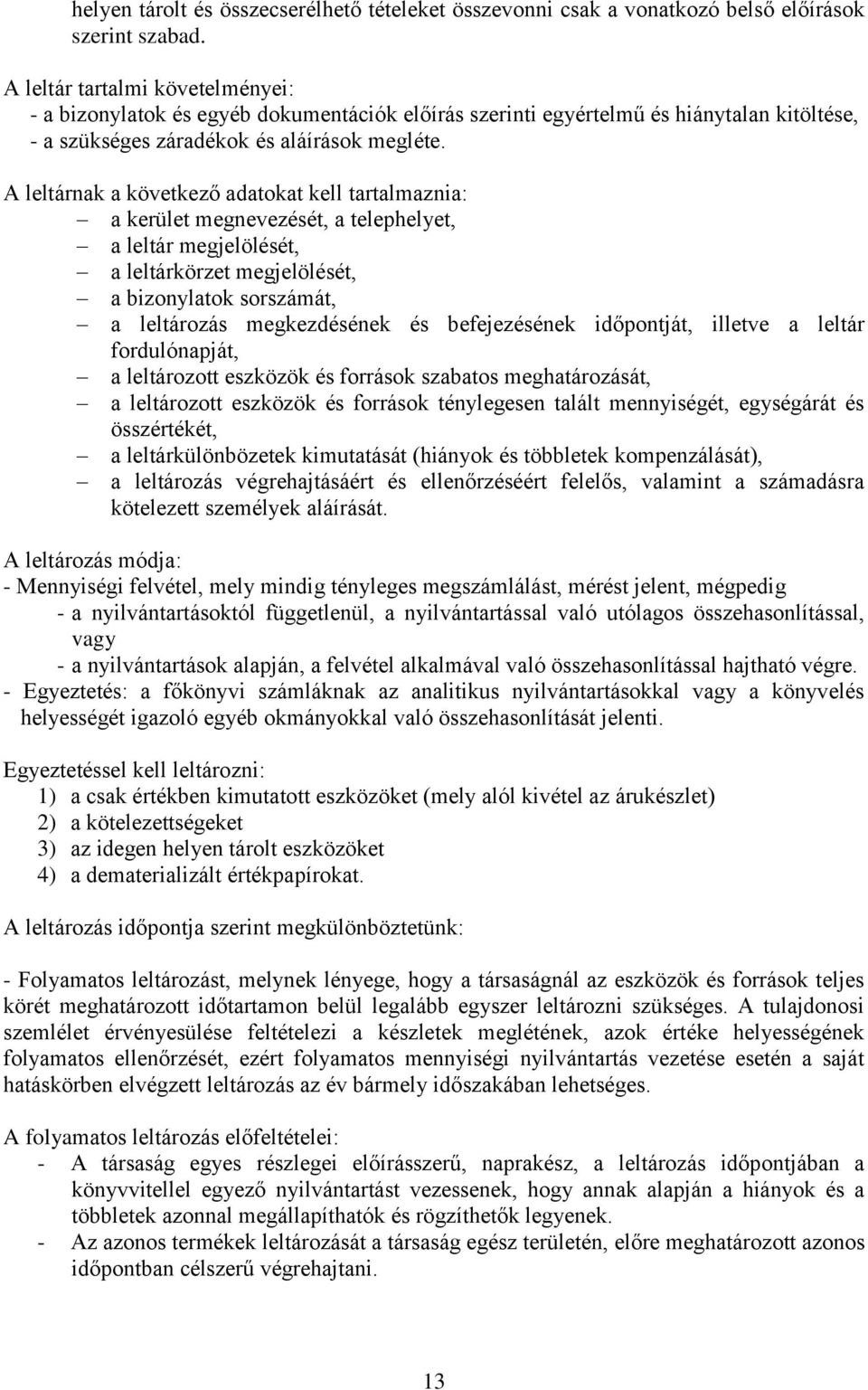 A leltárnak a következő adatokat kell tartalmaznia: a kerület megnevezését, a telephelyet, a leltár megjelölését, a leltárkörzet megjelölését, a bizonylatok sorszámát, a leltározás megkezdésének és