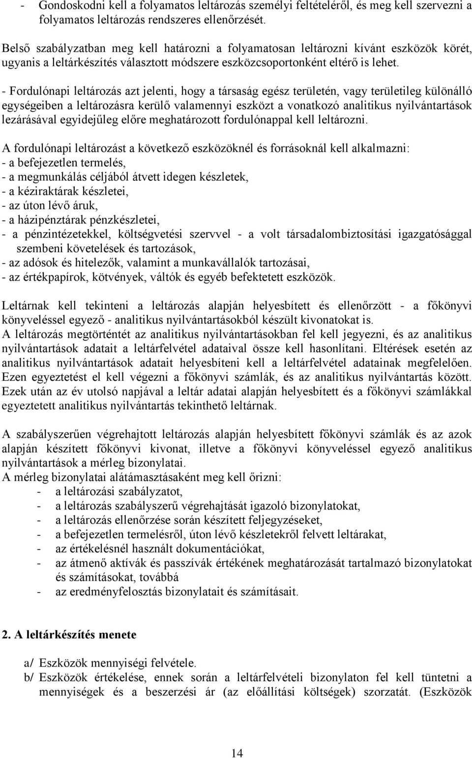 - Fordulónapi leltározás azt jelenti, hogy a társaság egész területén, vagy területileg különálló egységeiben a leltározásra kerülő valamennyi eszközt a vonatkozó analitikus nyilvántartások