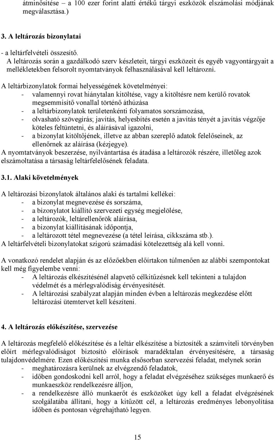 A leltárbizonylatok formai helyességének követelményei: - valamennyi rovat hiánytalan kitöltése, vagy a kitöltésre nem kerülő rovatok megsemmisítő vonallal történő áthúzása - a leltárbizonylatok