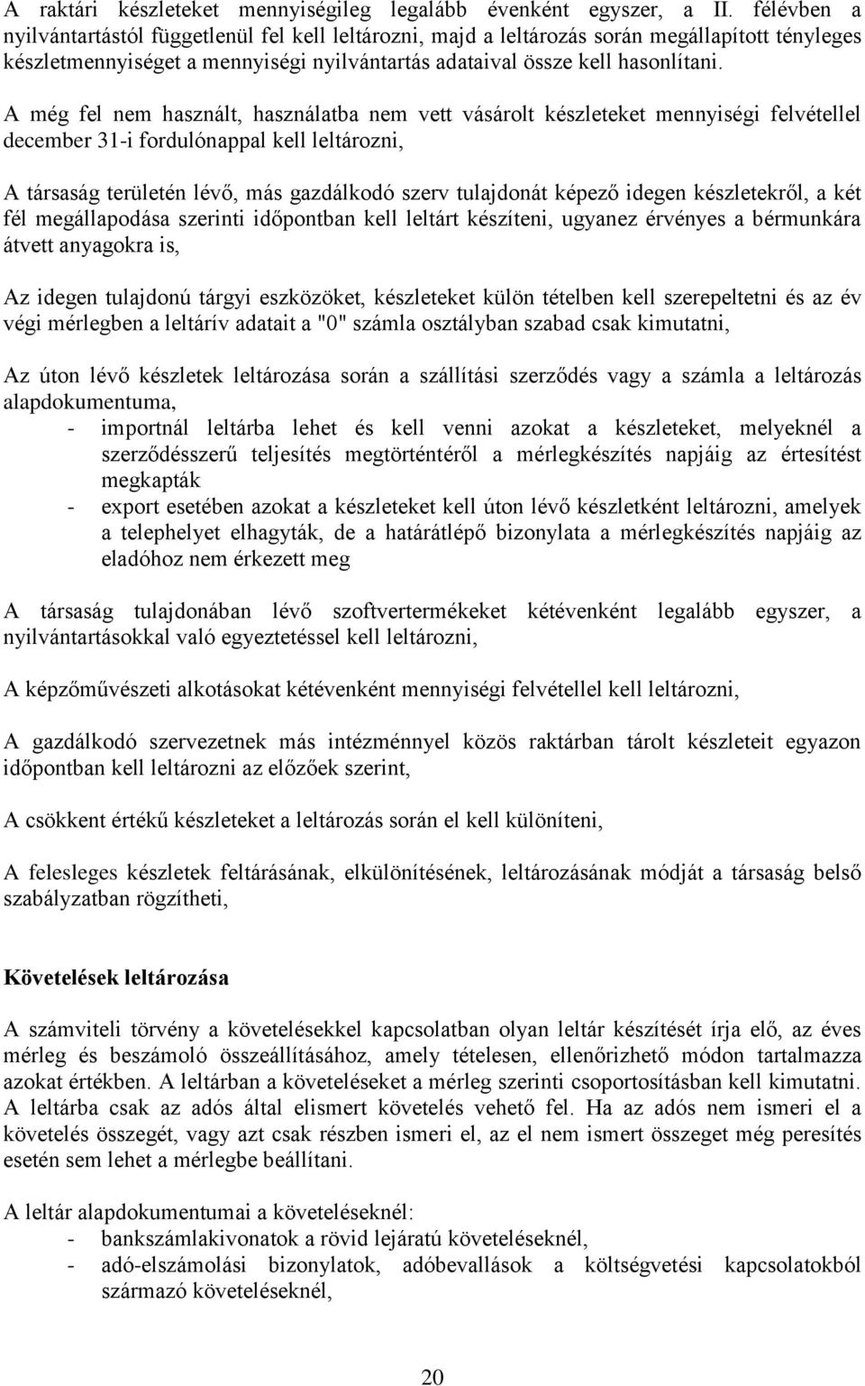 A még fel nem használt, használatba nem vett vásárolt készleteket mennyiségi felvétellel december 31-i fordulónappal kell leltározni, A társaság területén lévő, más gazdálkodó szerv tulajdonát képező