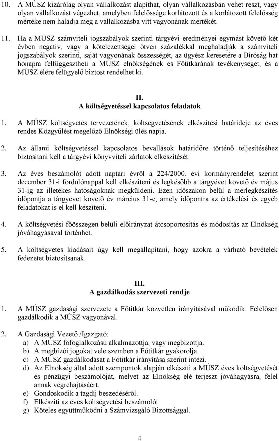 Ha a MÚSZ számviteli jogszabályok szerinti tárgyévi eredményei egymást követő két évben negatív, vagy a kötelezettségei ötven százalékkal meghaladják a számviteli jogszabályok szerinti, saját