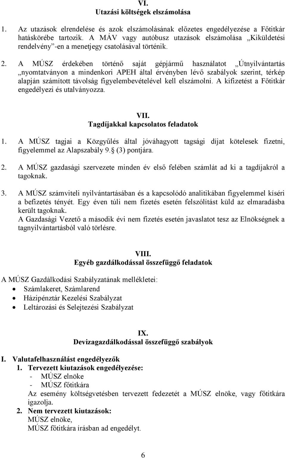 A MÚSZ érdekében történő saját gépjármű használatot Útnyilvántartás nyomtatványon a mindenkori APEH által érvényben lévő szabályok szerint, térkép alapján számított távolság figyelembevételével kell