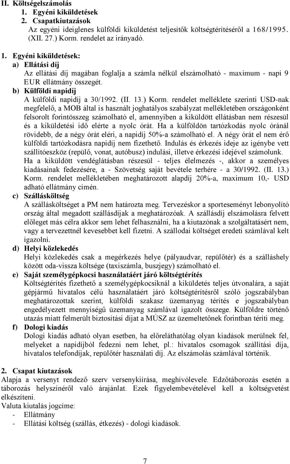 rendelet melléklete szerinti USD-nak megfelelő, a MOB által is használt joghatályos szabályzat mellékletében országonként felsorolt forintösszeg számolható el, amennyiben a kiküldött ellátásban nem