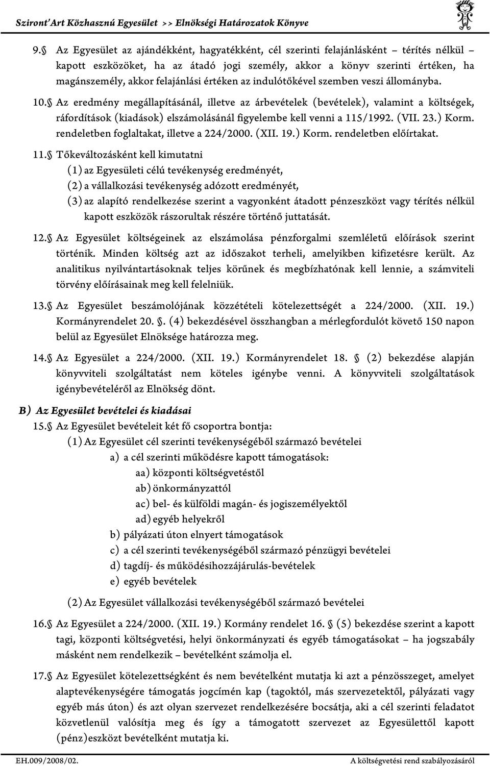 Az eredmény megállapításánál, illetve az árbevételek (bevételek), valamint a költségek, ráfordítások (kiadások) elszámolásánál figyelembe kell venni a 115/1992. (VII. 23.) Korm.